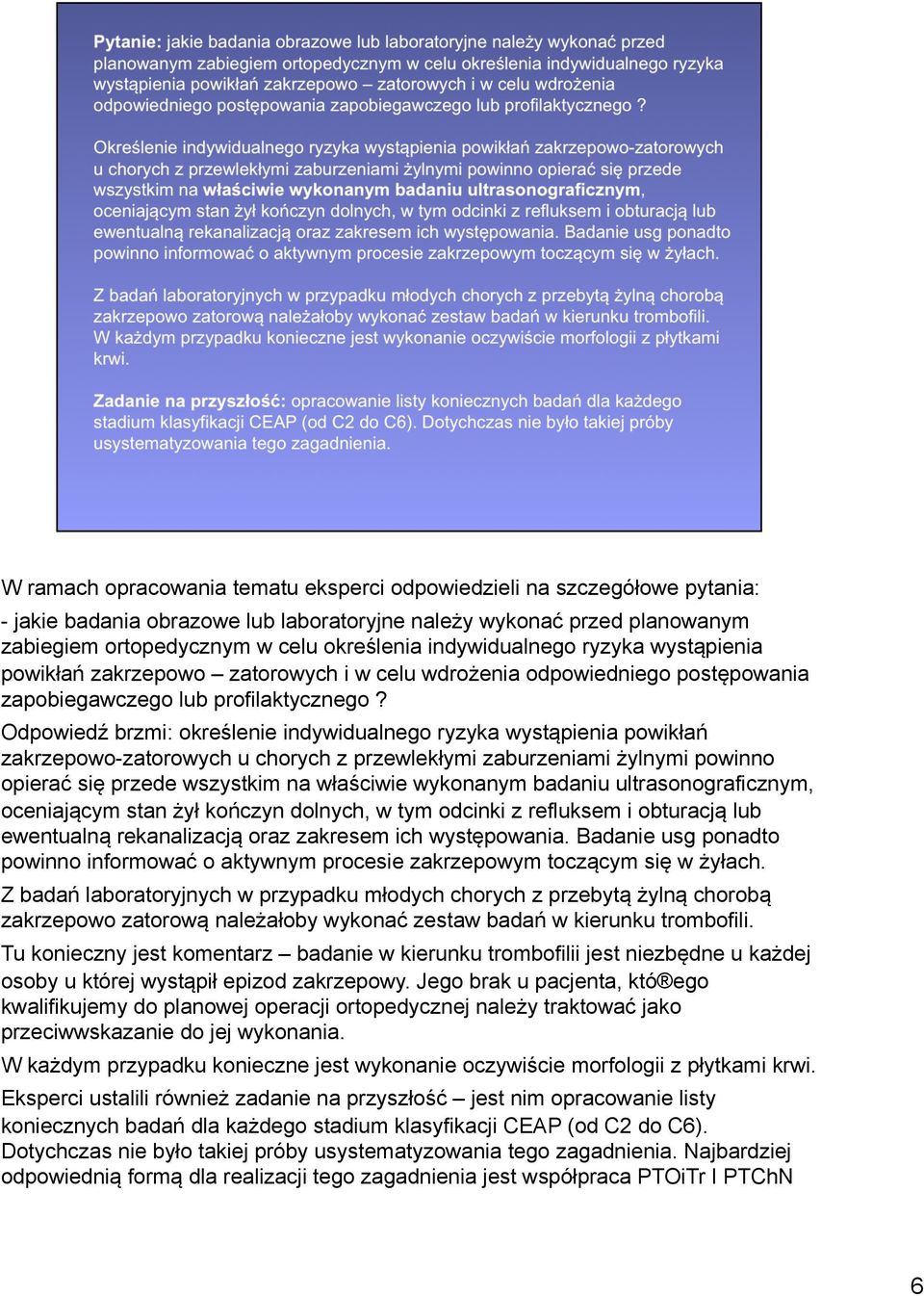 Odpowiedź brzmi: określenie indywidualnego ryzyka wystąpienia powikłań zakrzepowo-zatorowych u chorych z przewlekłymi zaburzeniami żylnymi powinno opierać się przede wszystkim na właściwie wykonanym