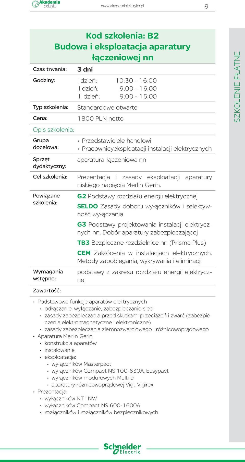 10:30-16:00 9:00-16:00 9:00-15:00 Standardowe otwarte 1800 PLN netto Przedstawiciele handlowi Pracownicyeksploatacji instalacji elektrycznych aparatura łączeniowa nn Prezentacja i zasady eksploatacji