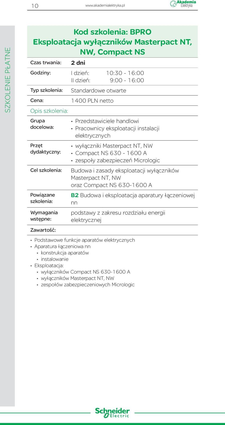 II dzień: 10:30-16:00 9:00-16:00 Standardowe otwarte 1400 PLN netto Przedstawiciele handlowi Pracownicy eksploatacji instalacji elektrycznych wyłączniki Masterpact NT, NW Compact NS 630-1600 A