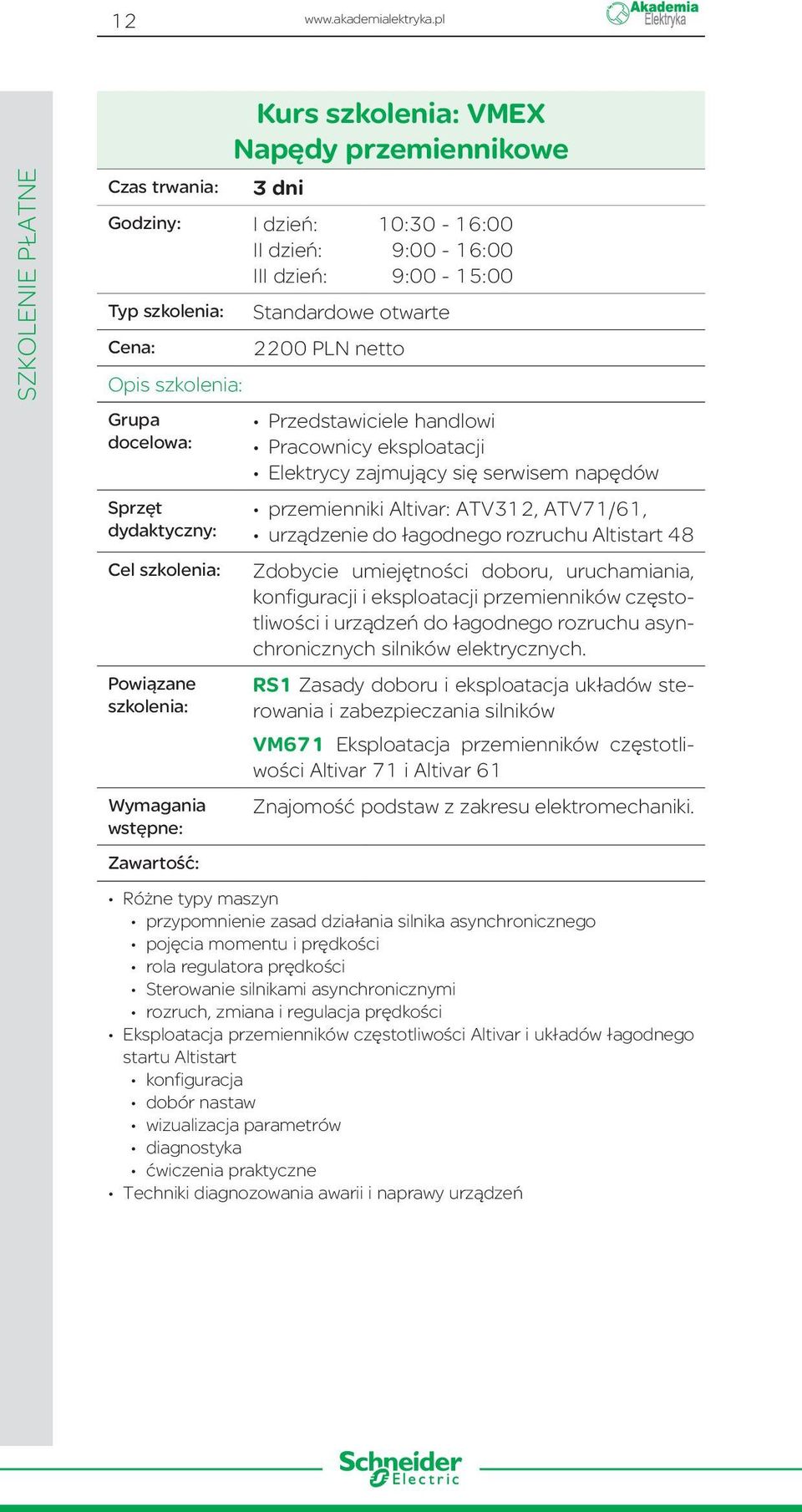 9:00-16:00 9:00-15:00 Standardowe otwarte 2200 PLN netto Przedstawiciele handlowi Pracownicy eksploatacji Elektrycy zajmujący się serwisem napędów przemienniki Altivar: ATV312, ATV71/61, urządzenie