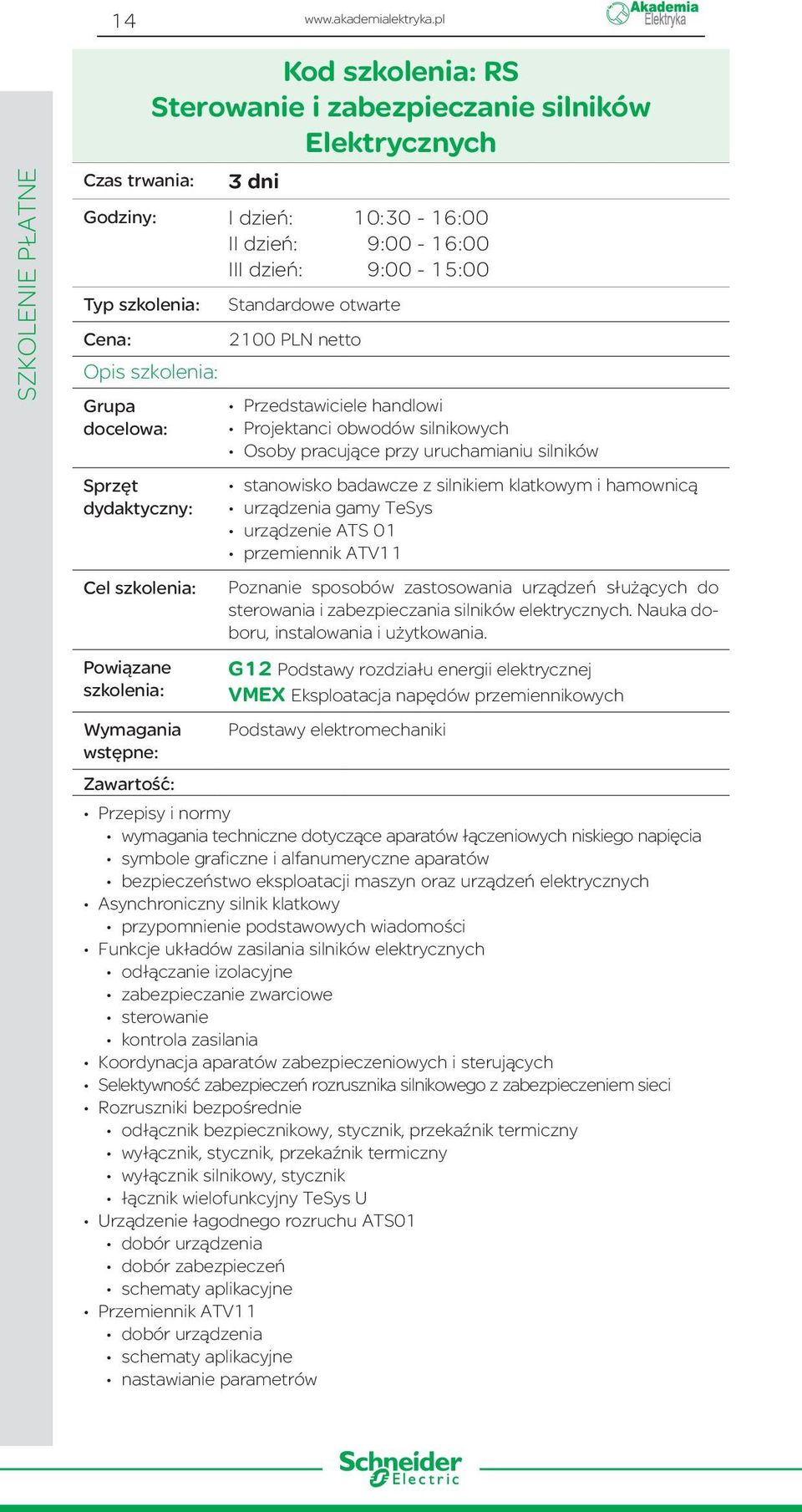 dzień: III dzień: Standardowe otwarte 2100 PLN netto 10:30-16:00 9:00-16:00 9:00-15:00 Przedstawiciele handlowi Projektanci obwodów silnikowych Osoby pracujące przy uruchamianiu silników stanowisko