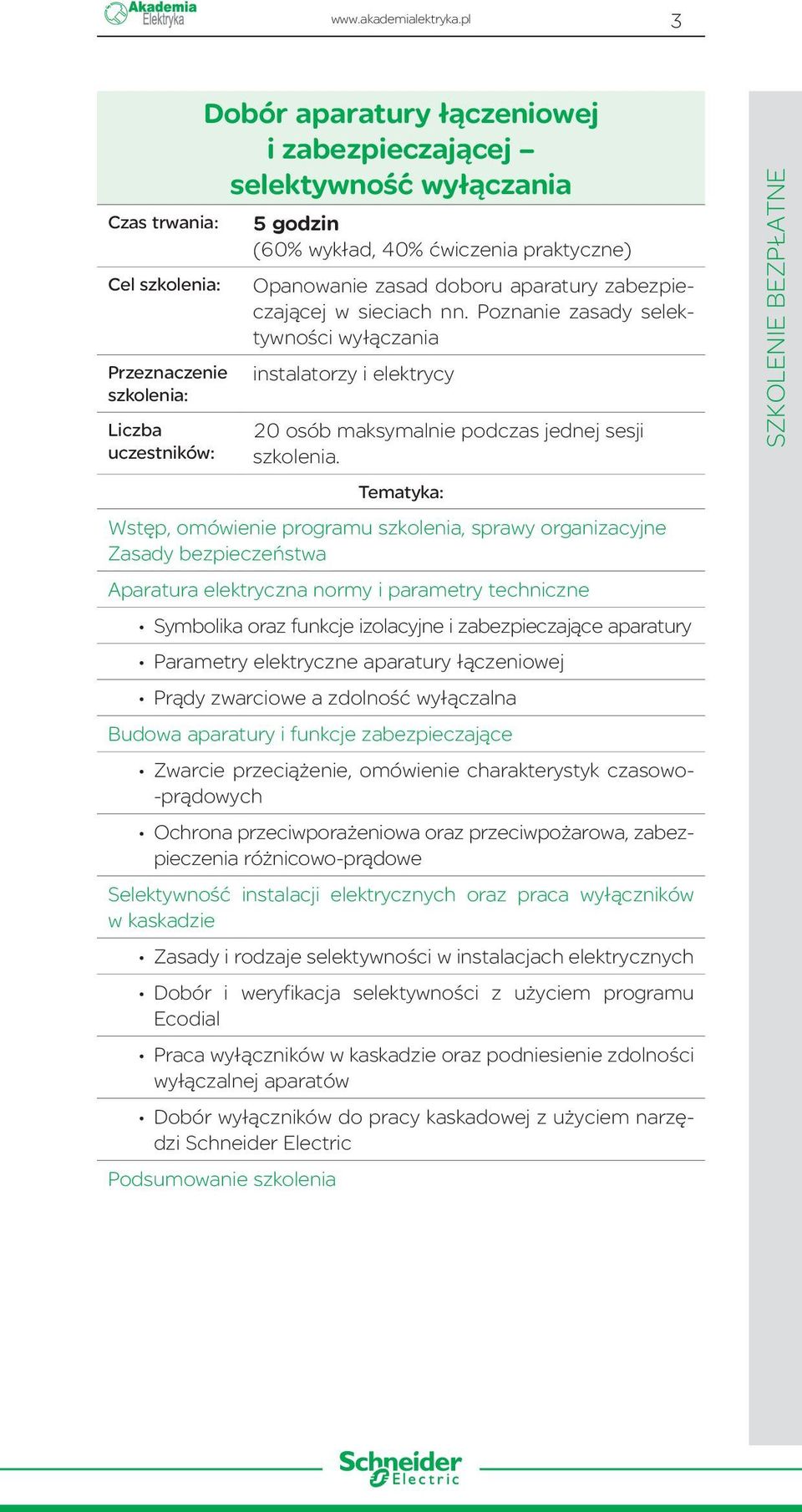 zabezpieczającej w sieciach nn. Poznanie zasady selektywności wyłączania instalatorzy i elektrycy 20 osób maksymalnie podczas jednej sesji szkolenia.