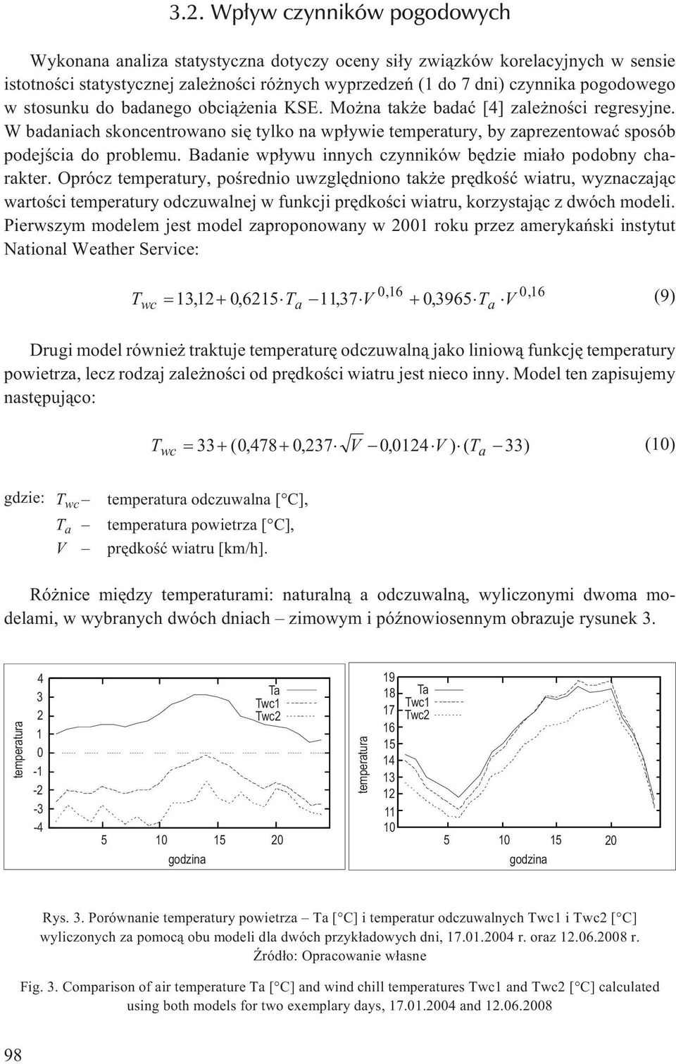 W badaniach skoncentrowano siê tylko na wp³ywie temperatury, by zaprezentowaæ sposób podejœcia do problemu. Badanie wp³ywu innych czynników bêdzie mia³o podobny charakter.