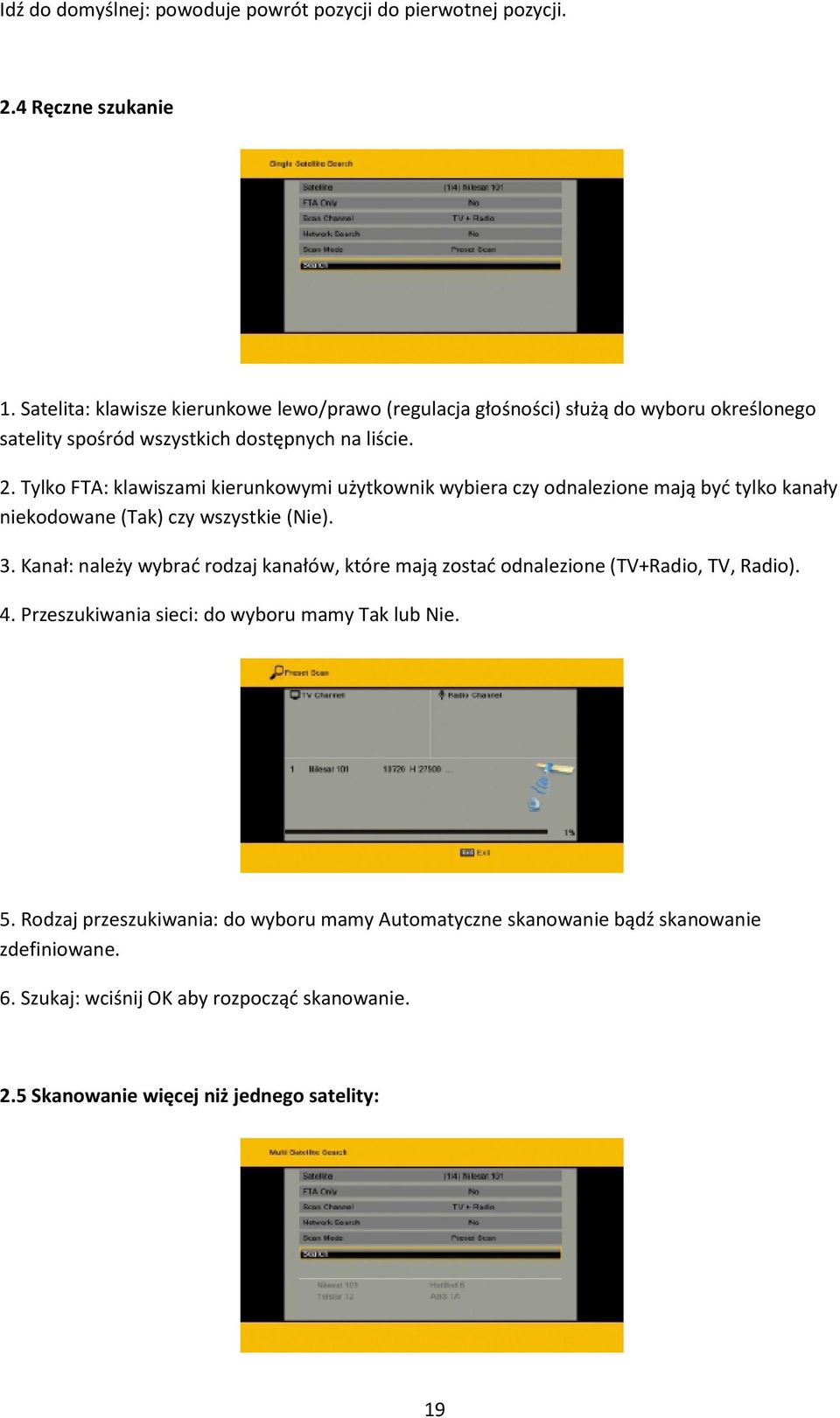 Tylko FTA: klawiszami kierunkowymi użytkownik wybiera czy odnalezione mają być tylko kanały niekodowane (Tak) czy wszystkie (Nie). 3.