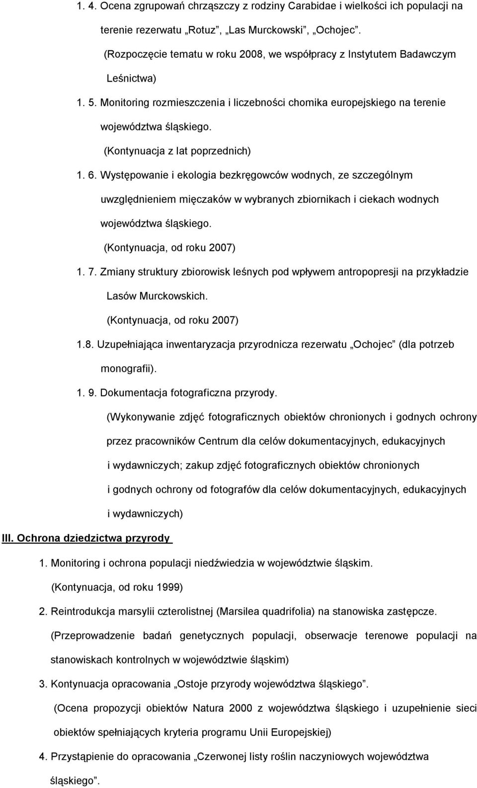 (Kontynuacja z lat poprzednich) 1. 6. Występowanie i ekologia bezkręgowców wodnych, ze szczególnym uwzględnieniem mięczaków w wybranych zbiornikach i ciekach wodnych województwa śląskiego.