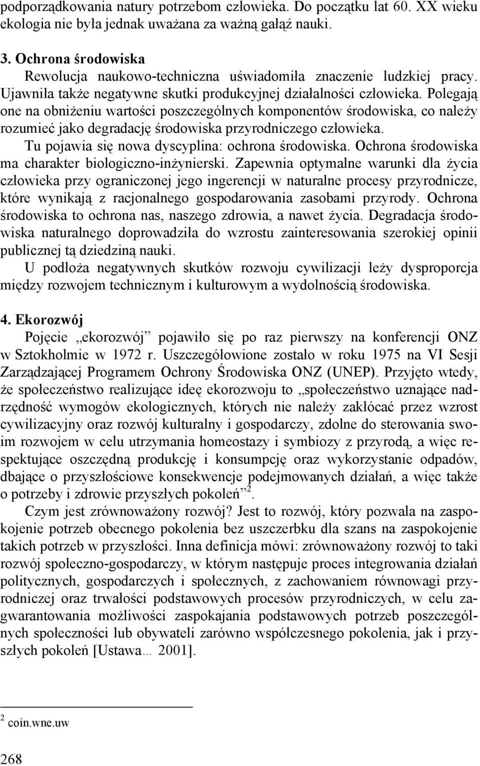 Polegają one na obniżeniu wartości poszczególnych komponentów środowiska, co należy rozumieć jako degradację środowiska przyrodniczego człowieka. Tu pojawia się nowa dyscyplina: ochrona środowiska.