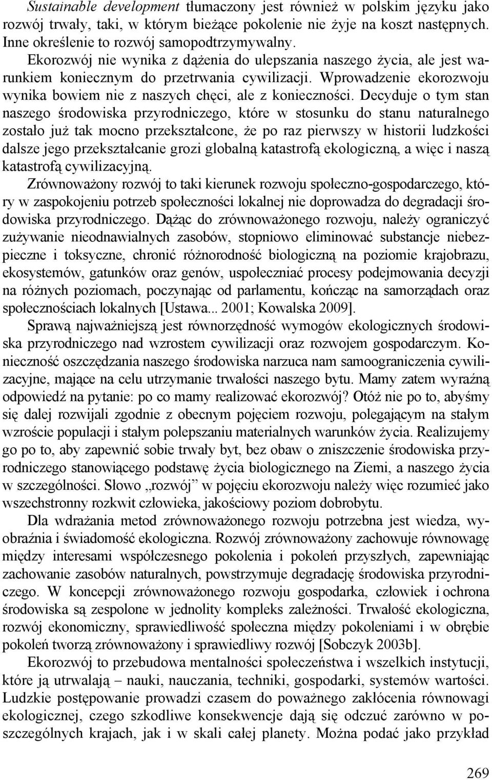 Decyduje o tym stan naszego środowiska przyrodniczego, które w stosunku do stanu naturalnego zostało już tak mocno przekształcone, że po raz pierwszy w historii ludzkości dalsze jego przekształcanie