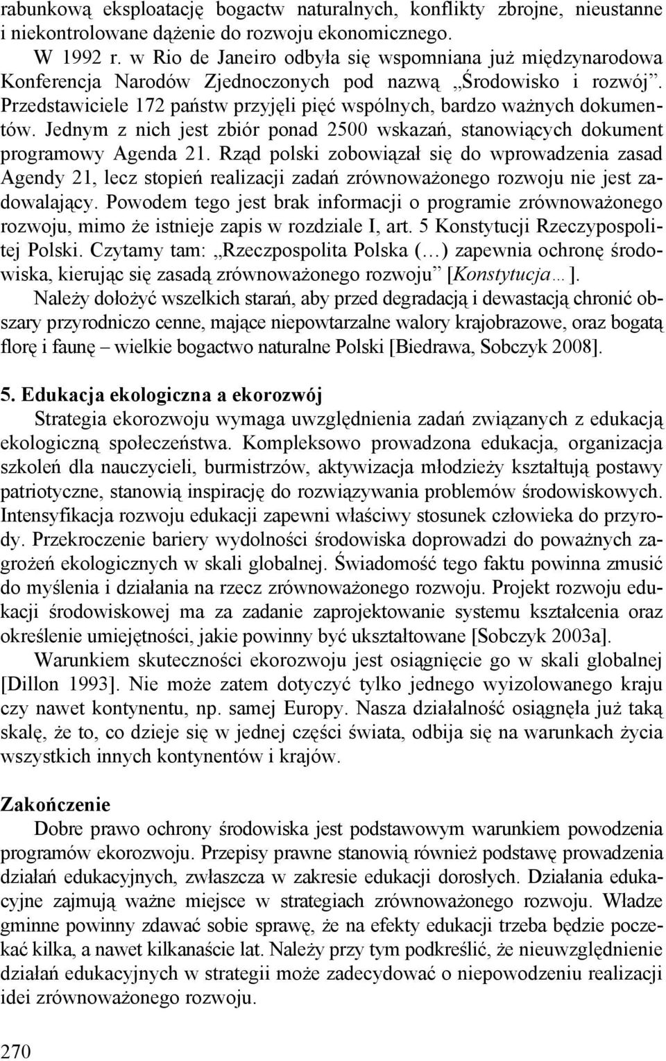 Przedstawiciele 172 państw przyjęli pięć wspólnych, bardzo ważnych dokumentów. Jednym z nich jest zbiór ponad 2500 wskazań, stanowiących dokument programowy Agenda 21.