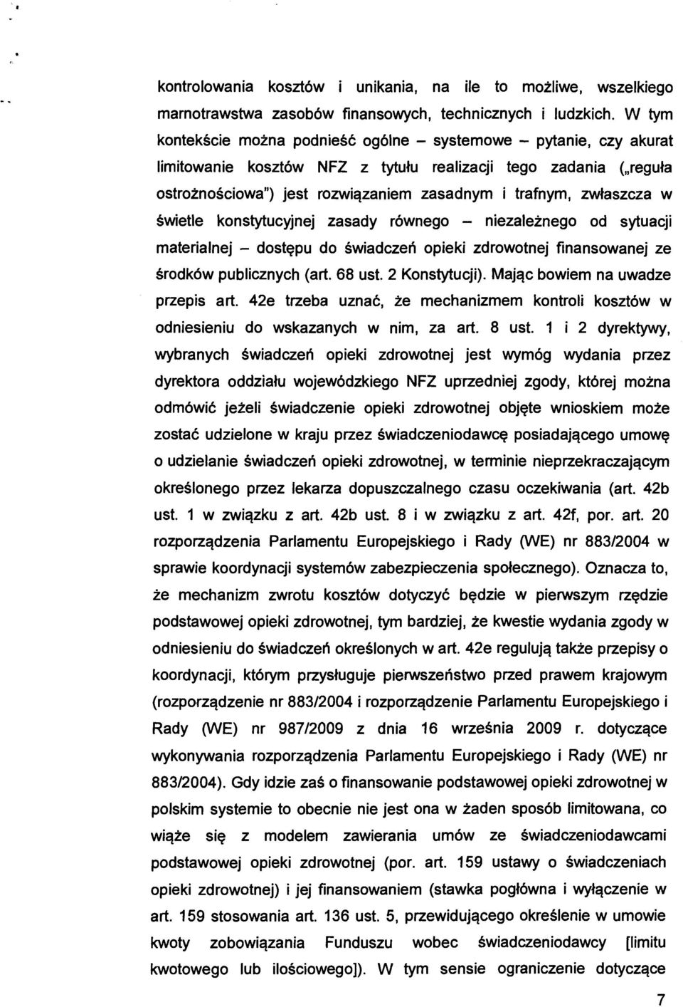 zwłaszcza w świetle konstytucyjnej zasady równego - niezależnego od sytuacji materialnej - dostępu do świadczeń opieki zdrowotnej finansowanej ze środków publicznych (art. 68 ust. 2 Konstytucji).