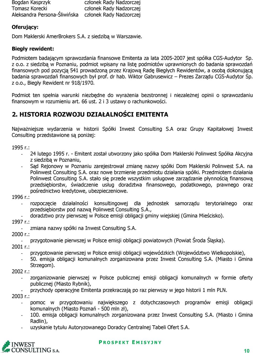 miotem badającym sprawozdania finansowe Emitenta za lata 2005-2007 jest spółka CGS-Audytor Sp. z o.o. z siedzibą w Poznaniu, podmiot wpisany na listę podmiotów uprawnionych do badania sprawozdań