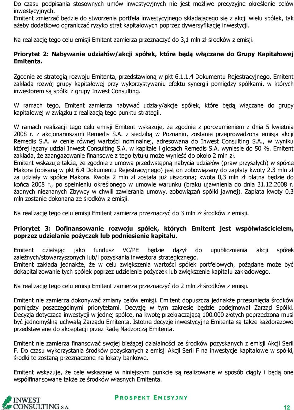 Na realizację tego celu emisji Emitent zamierza przeznaczyć do 3,1 mln zł środków z emisji. Priorytet 2: Nabywanie udziałów/akcji spółek, które będą włączane do Grupy Kapitałowej Emitenta.