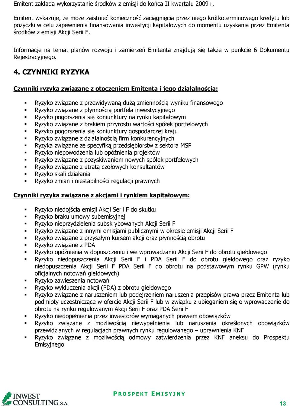 Emitenta środków z emisji Akcji Serii F. Informacje na temat planów rozwoju i zamierzeń Emitenta znajdują się także w punkcie 6 Dokumentu Rejestracyjnego. 4.