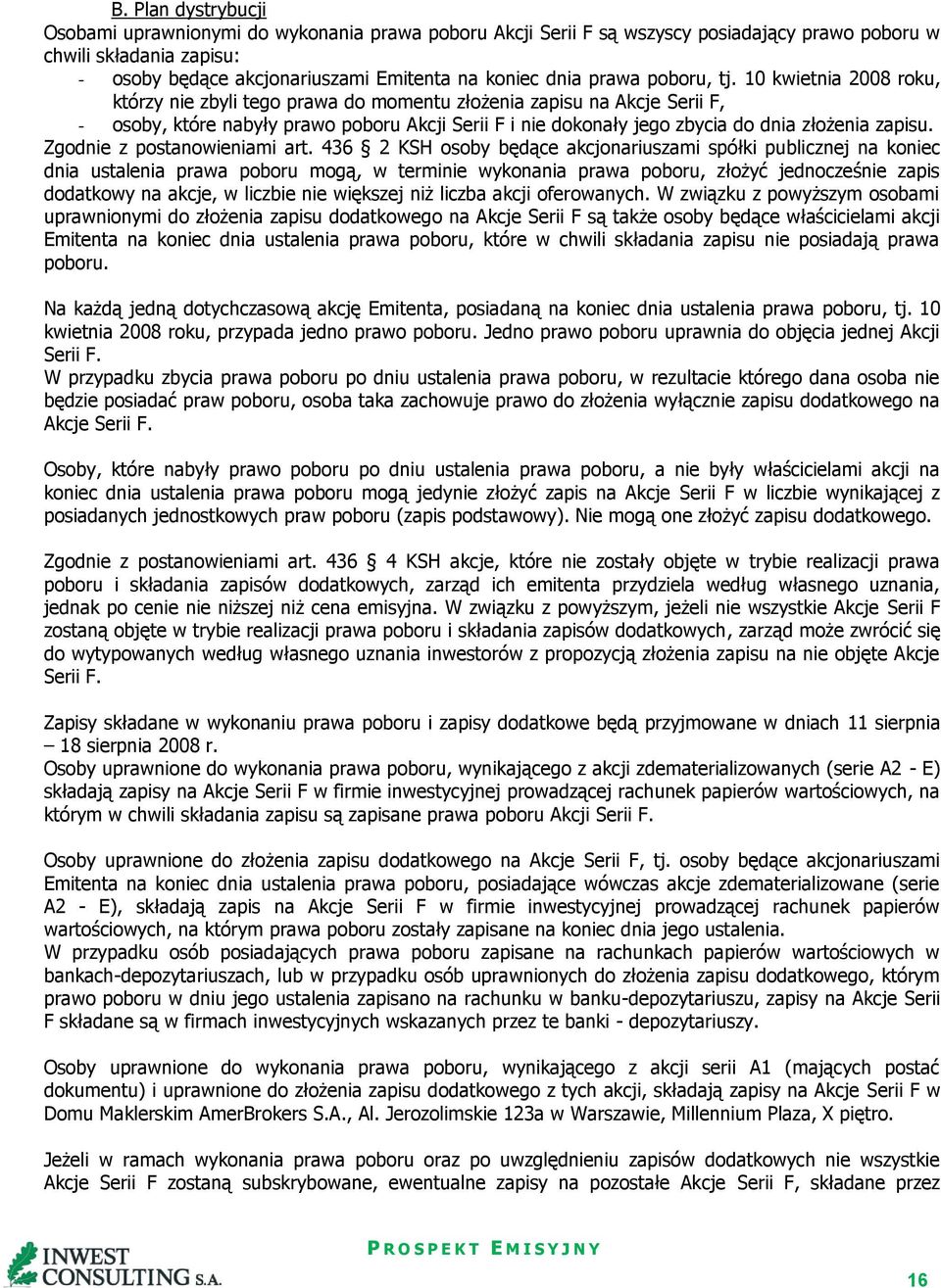 10 kwietnia 2008 roku, którzy nie zbyli tego prawa do momentu złożenia zapisu na Akcje Serii F, - osoby, które nabyły prawo poboru Akcji Serii F i nie dokonały jego zbycia do dnia złożenia zapisu.