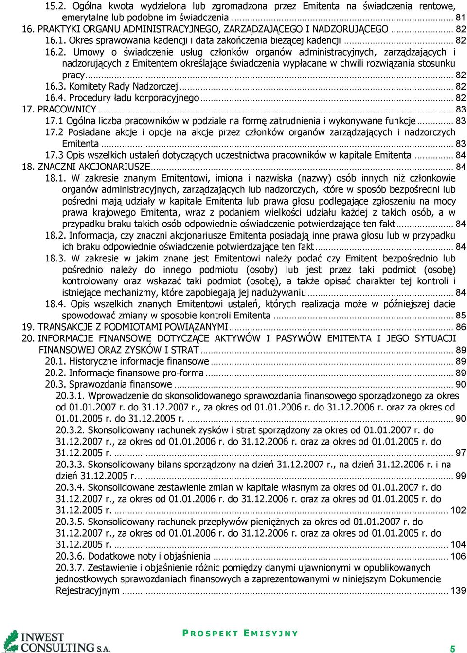 .. 82 16.3. Komitety Rady Nadzorczej... 82 16.4. Procedury ładu korporacyjnego... 82 17. PRACOWNICY... 83 17.