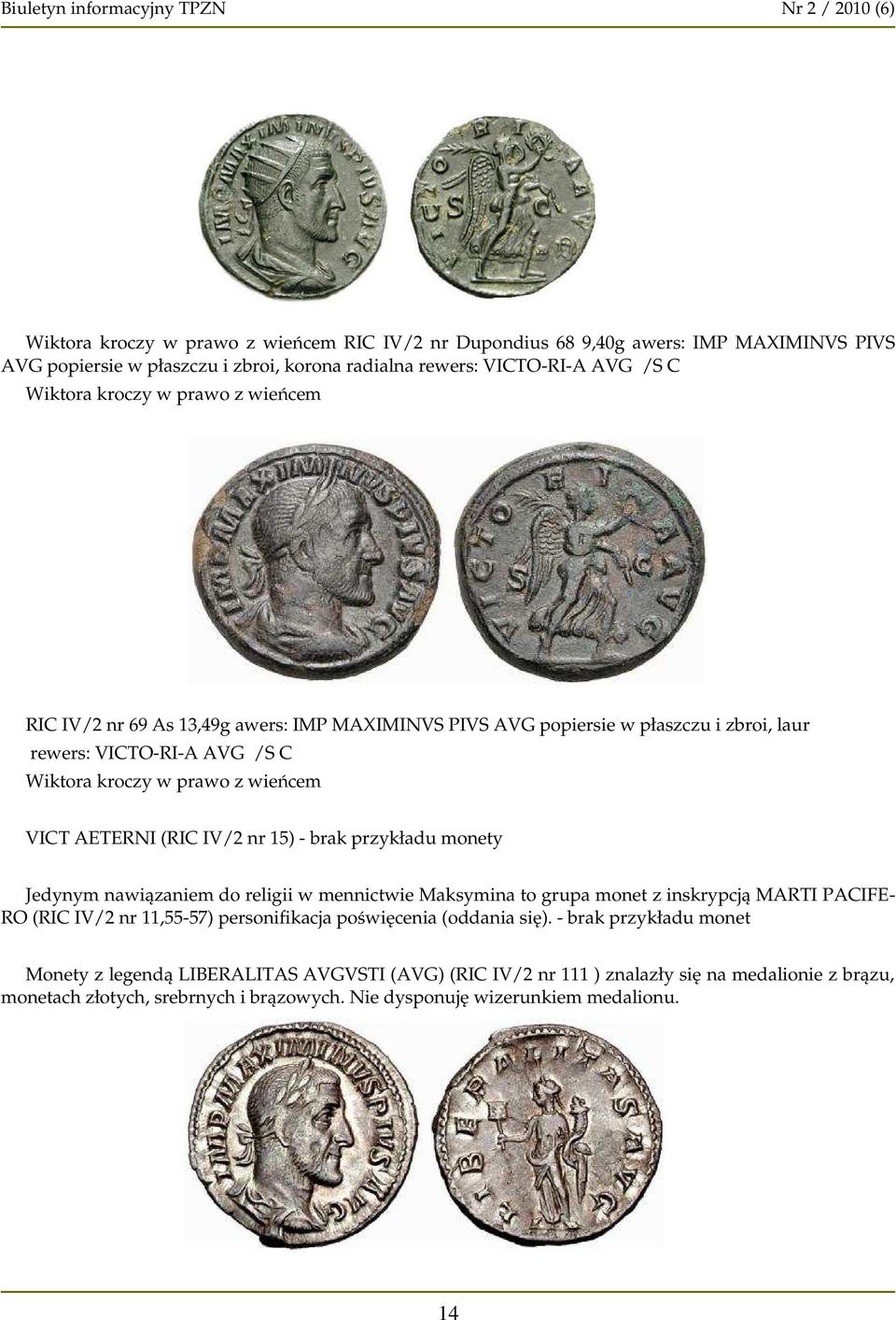 brak przykładu monety Jedynym nawiązaniem do religii w mennictwie Maksymina to grupa monet z inskrypcją MARTI PACIFE- RO (RIC IV/2 nr 11,55-57) personifikacja poświęcenia (oddania się).