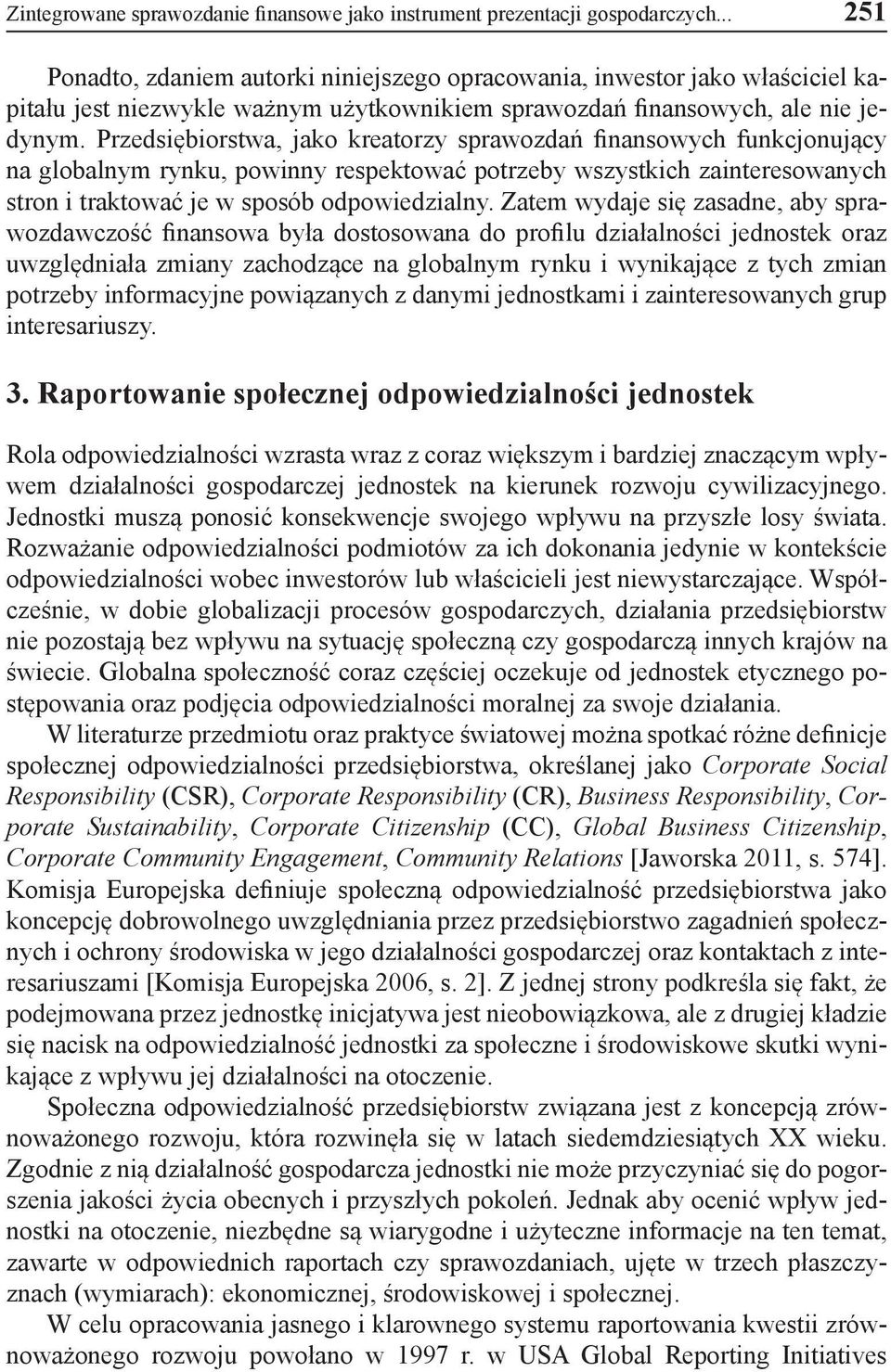 Przedsiębiorstwa, jako kreatorzy sprawozdań finansowych funkcjonujący na globalnym rynku, powinny respektować potrzeby wszystkich zainteresowanych stron i traktować je w sposób odpowiedzialny.