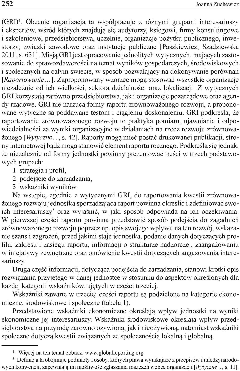 organizacje pożytku publicznego, inwestorzy, związki zawodowe oraz instytucje publiczne [Paszkiewicz, Szadziewska 2011, s. 631].