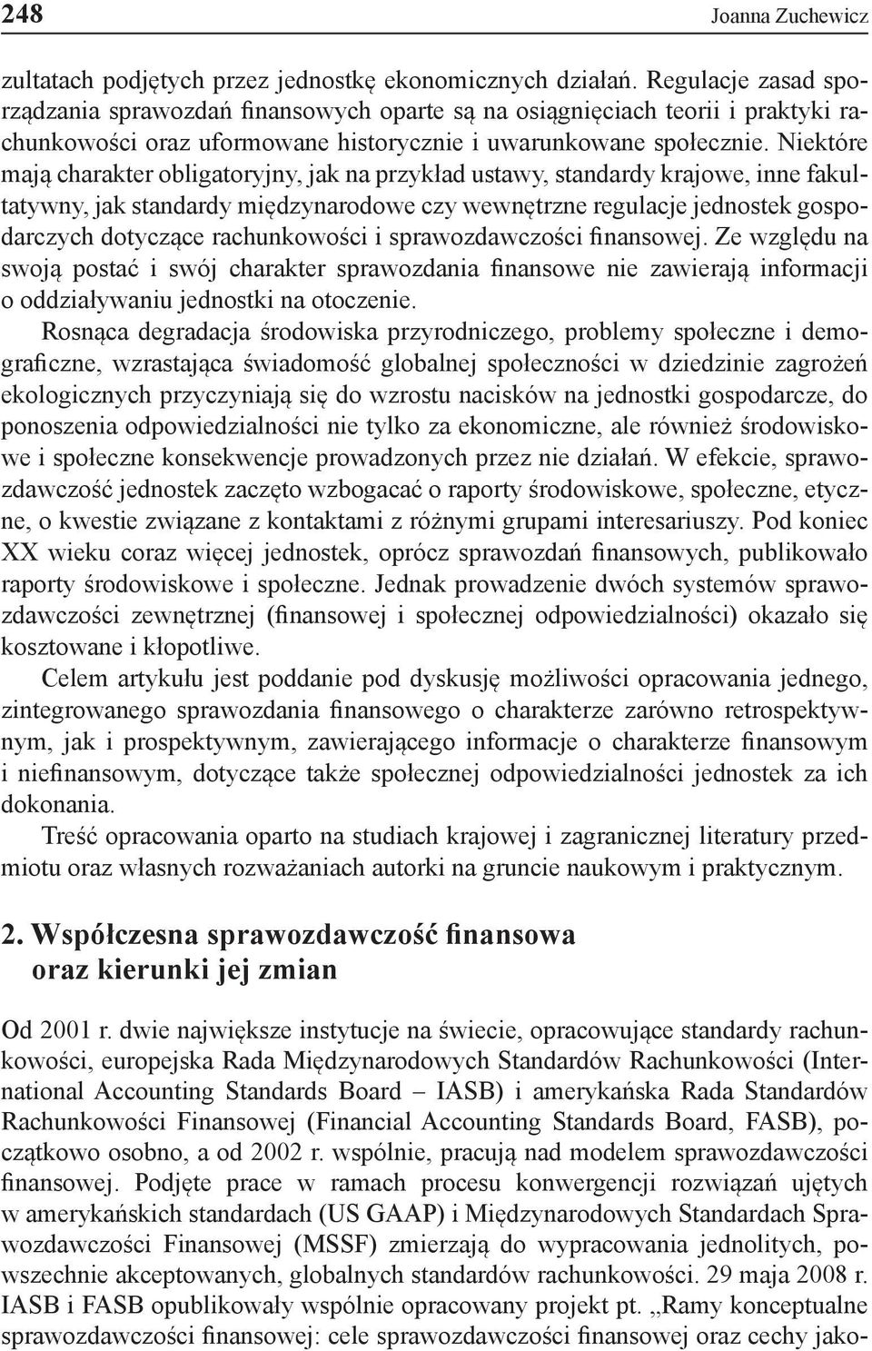 Niektóre mają charakter obligatoryjny, jak na przykład ustawy, standardy krajowe, inne fakultatywny, jak standardy międzynarodowe czy wewnętrzne regulacje jednostek gospodarczych dotyczące