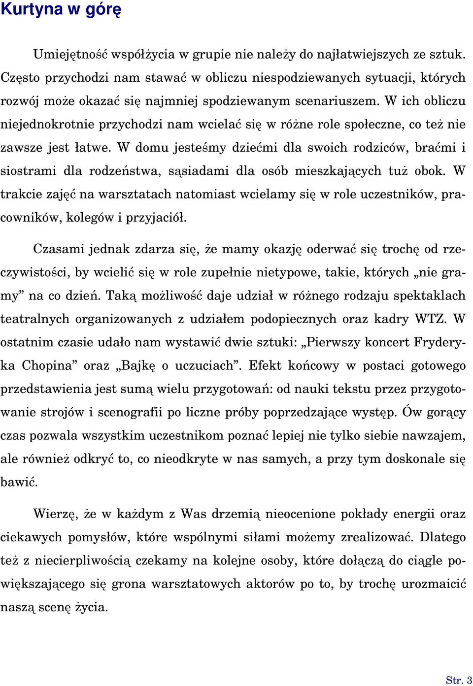 W ich obliczu niejednokrotnie przychodzi nam wcielać się w różne role społeczne, co też nie zawsze jest łatwe.