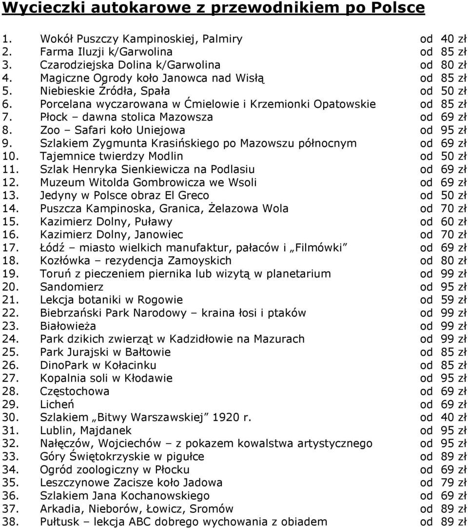 Zoo Safari koło Uniejowa od 95 zł 9. Szlakiem Zygmunta Krasińskiego po Mazowszu północnym od 69 zł 10. Tajemnice twierdzy Modlin od 50 zł 11. Szlak Henryka Sienkiewicza na Podlasiu od 69 zł 12.