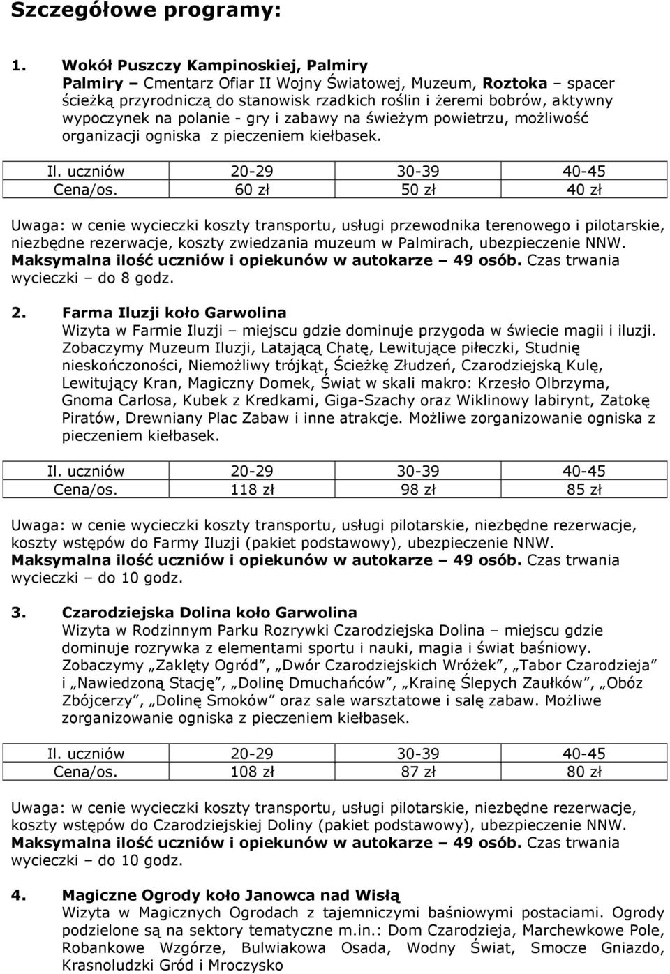 - gry i zabawy na świeżym powietrzu, możliwość organizacji ogniska z pieczeniem kiełbasek. Cena/os. 60 zł 50 zł 40 zł niezbędne rezerwacje, koszty zwiedzania muzeum w Palmirach, ubezpieczenie NNW.