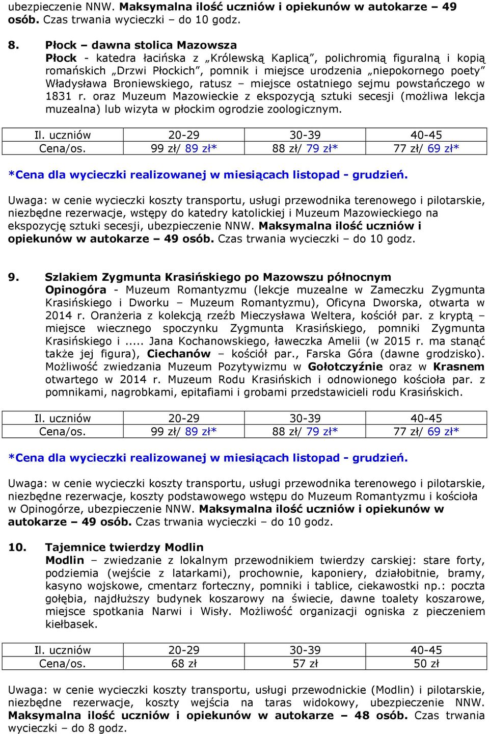 Broniewskiego, ratusz miejsce ostatniego sejmu powstańczego w 1831 r. oraz Muzeum Mazowieckie z ekspozycją sztuki secesji (możliwa lekcja muzealna) lub wizyta w płockim ogrodzie zoologicznym.