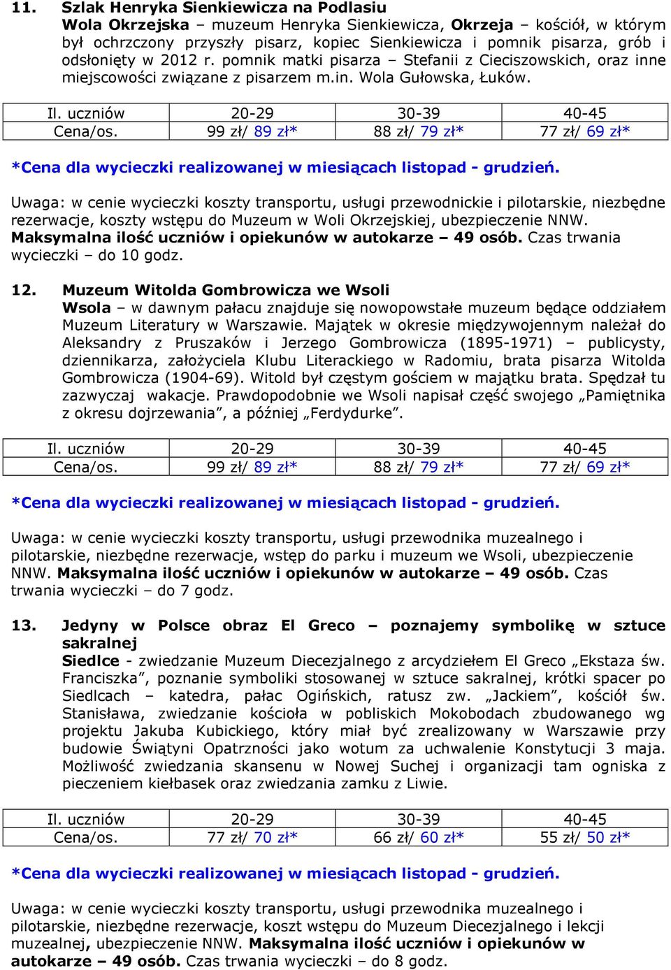 Uwaga: w cenie wycieczki koszty transportu, usługi przewodnickie i pilotarskie, niezbędne rezerwacje, koszty wstępu do Muzeum w Woli Okrzejskiej, ubezpieczenie NNW. wycieczki do 10 godz. 12.