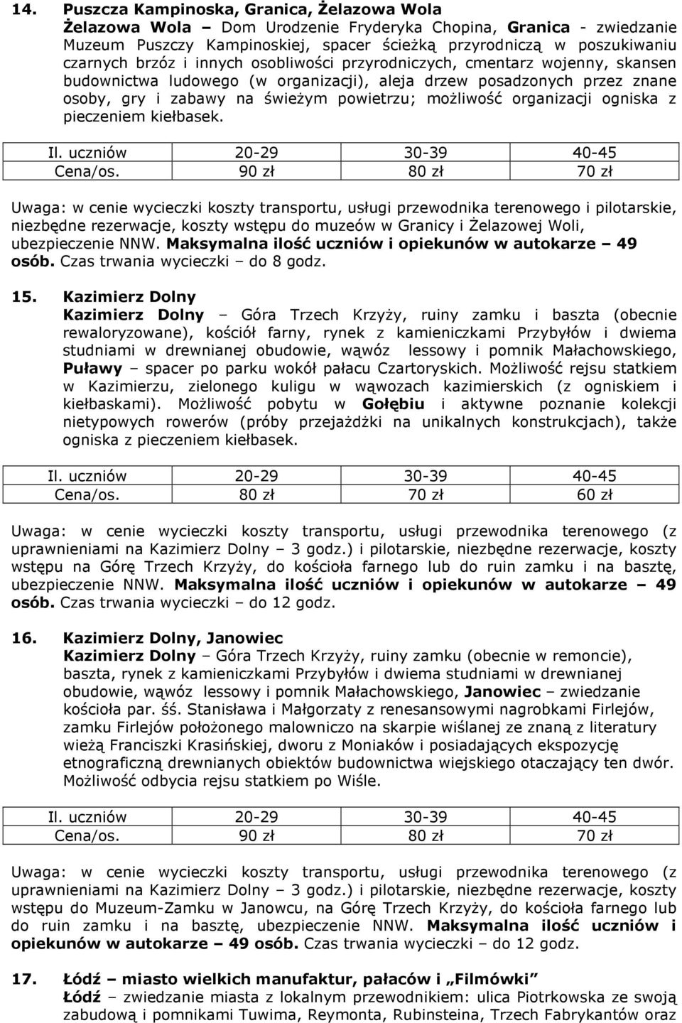 organizacji ogniska z pieczeniem kiełbasek. Cena/os. 90 zł 80 zł 70 zł niezbędne rezerwacje, koszty wstępu do muzeów w Granicy i Żelazowej Woli, ubezpieczenie NNW.