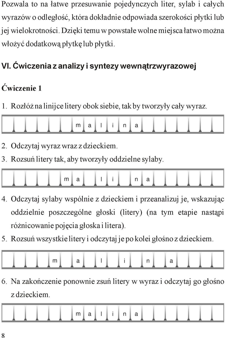 Rozłóż na linijce litery obok siebie, tak by tworzyły cały wyraz. a a b c c d m a l i n a i i j j k k 2. Odczytaj wyraz wraz z dzieckiem. 3. Rozsuń litery tak, aby tworzyły oddzielne sylaby.