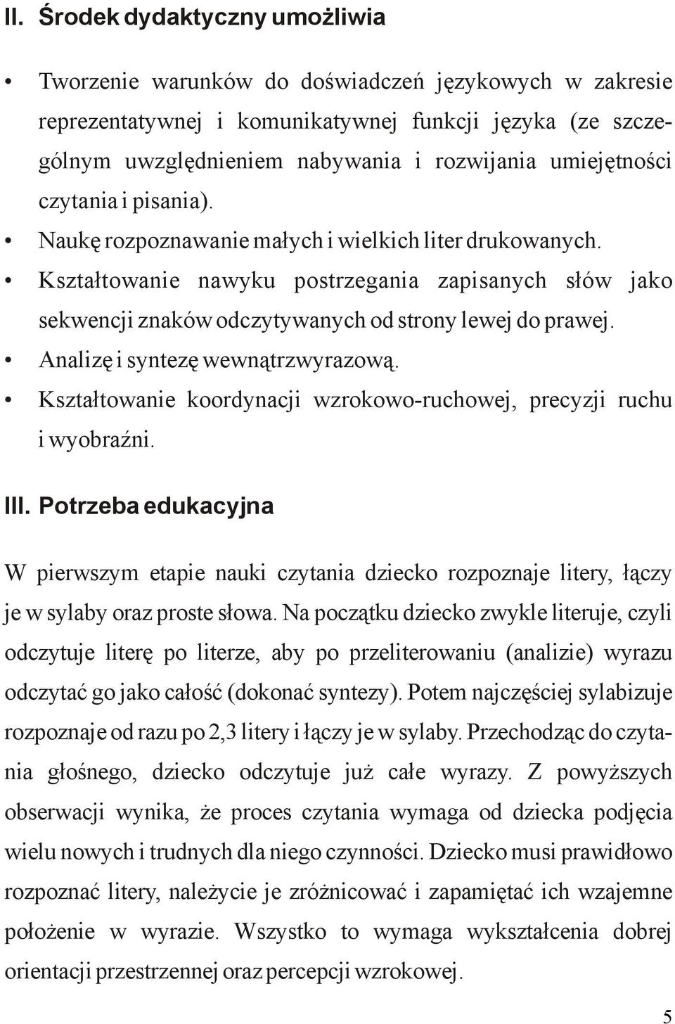 Kształtowanie nawyku postrzegania zapisanych słów jako sekwencji znaków odczytywanych od strony lewej do prawej. Analizę i syntezę wewnątrzwyrazową.