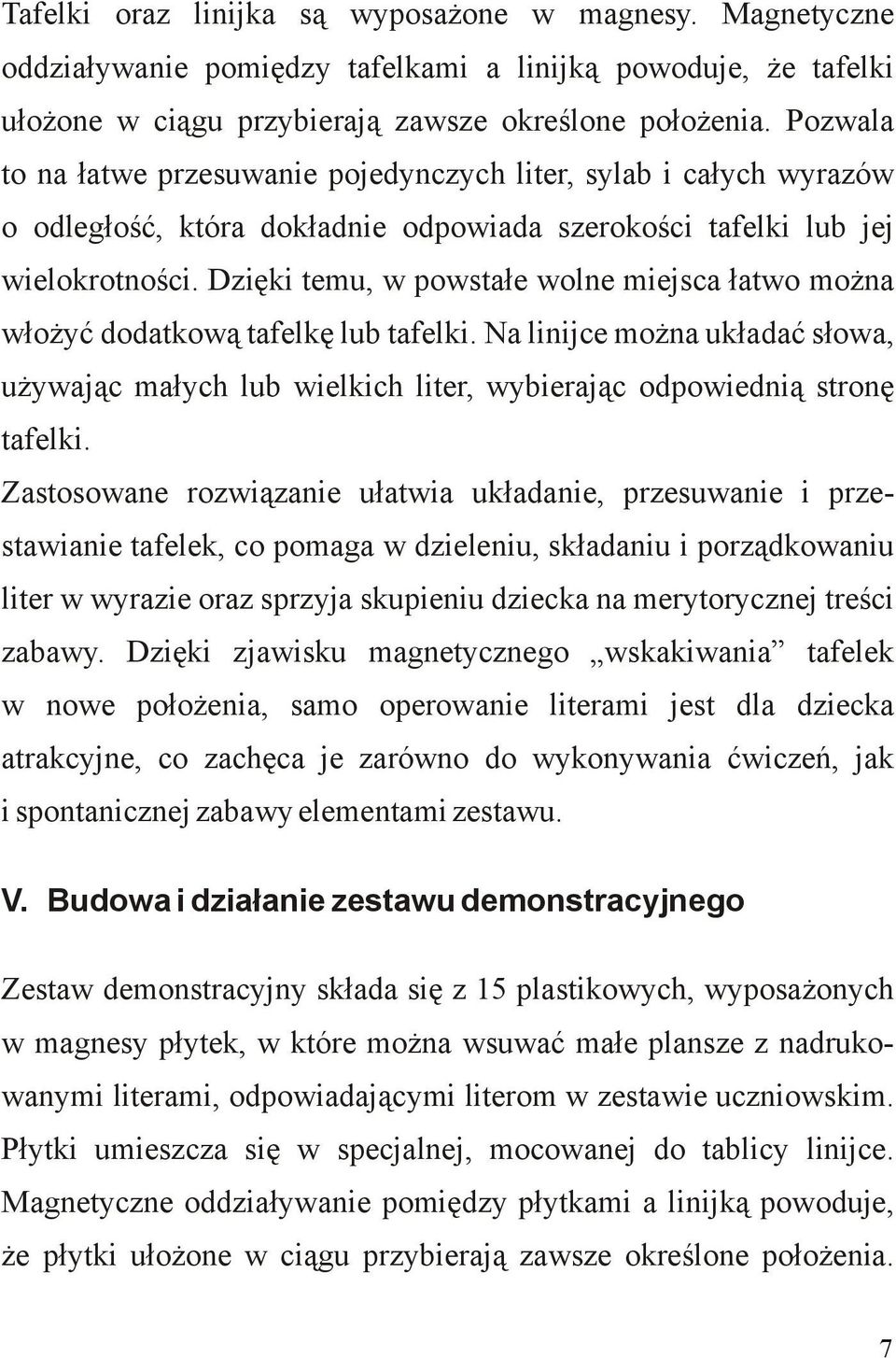 Dzięki temu, w powstałe wolne miejsca łatwo można włożyć dodatkową tafelkę lub tafelki. Na linijce można układać słowa, używając małych lub wielkich liter, wybierając odpowiednią stronę tafelki.