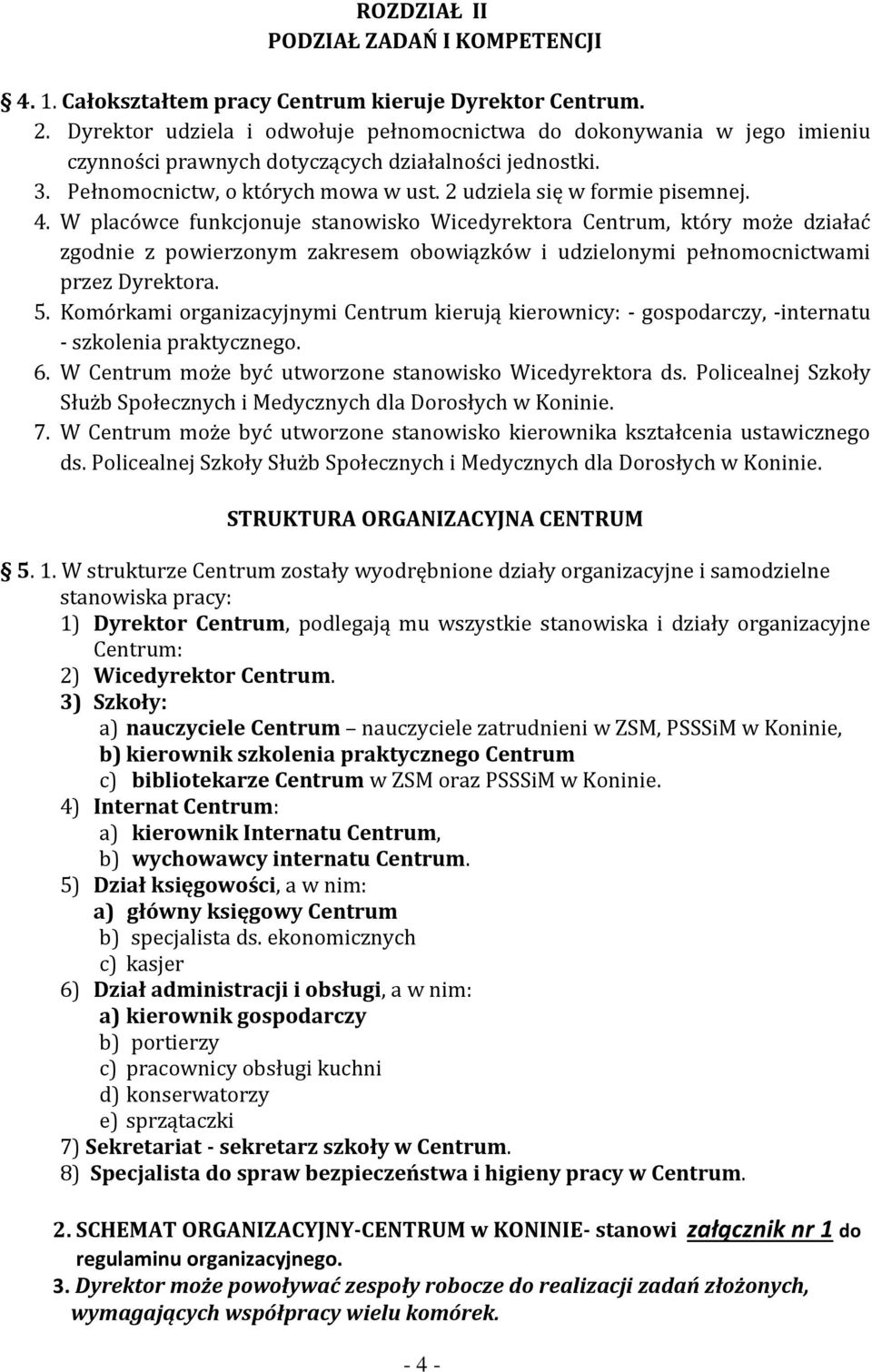 4. W placówce funkcjonuje stanowisko Wicedyrektora Centrum, który może działać zgodnie z powierzonym zakresem obowiązków i udzielonymi pełnomocnictwami przez Dyrektora. 5.