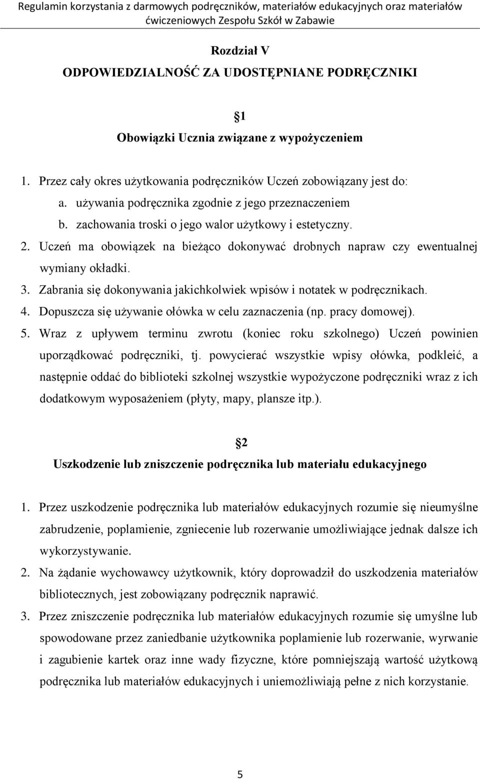 3. Zabrania się dokonywania jakichkolwiek wpisów i notatek w podręcznikach. 4. Dopuszcza się używanie ołówka w celu zaznaczenia (np. pracy domowej). 5.