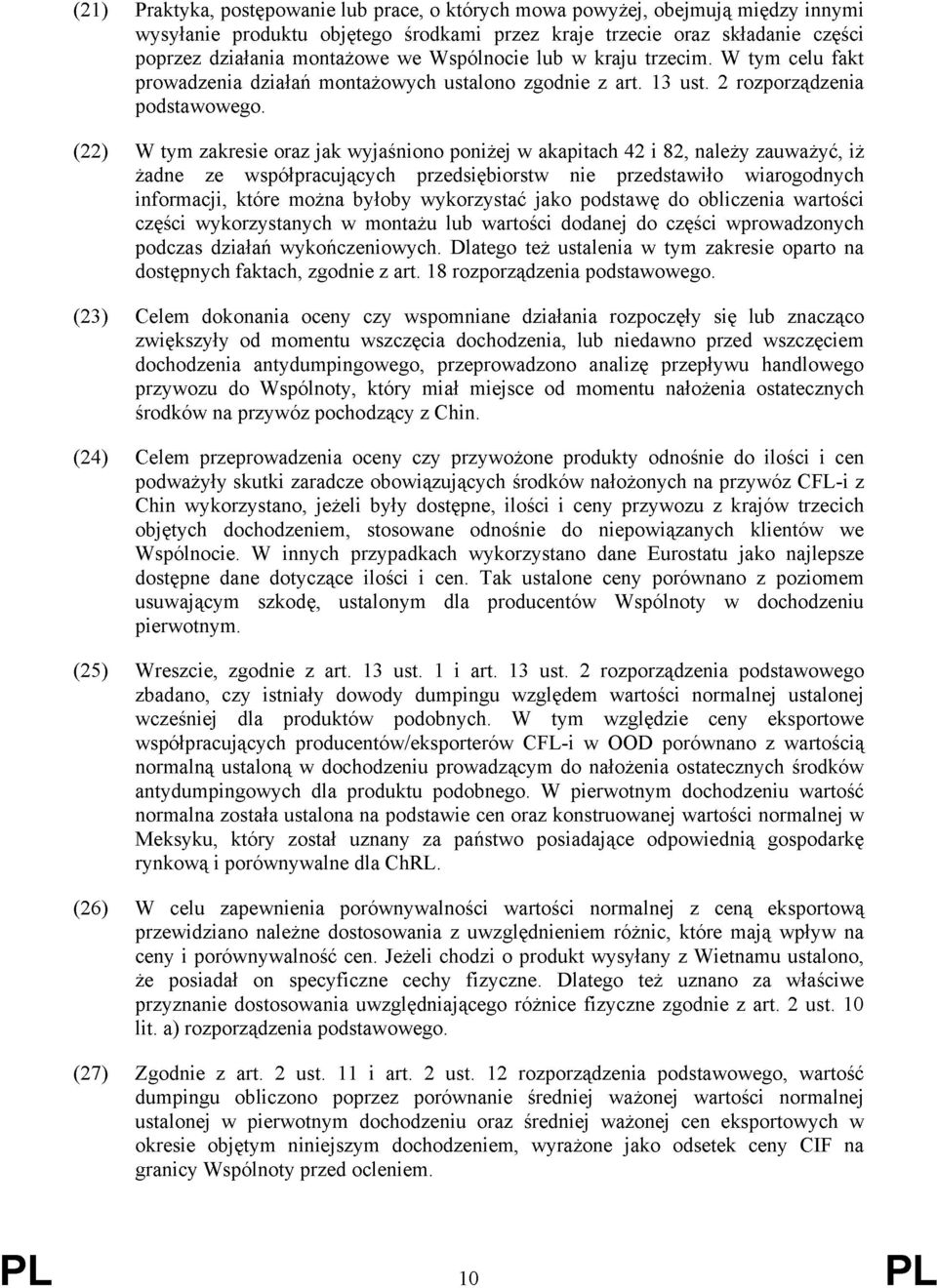 (22) W tym zakresie oraz jak wyjaśniono poniżej w akapitach 42 i 82, należy zauważyć, iż żadne ze współpracujących przedsiębiorstw nie przedstawiło wiarogodnych informacji, które można byłoby