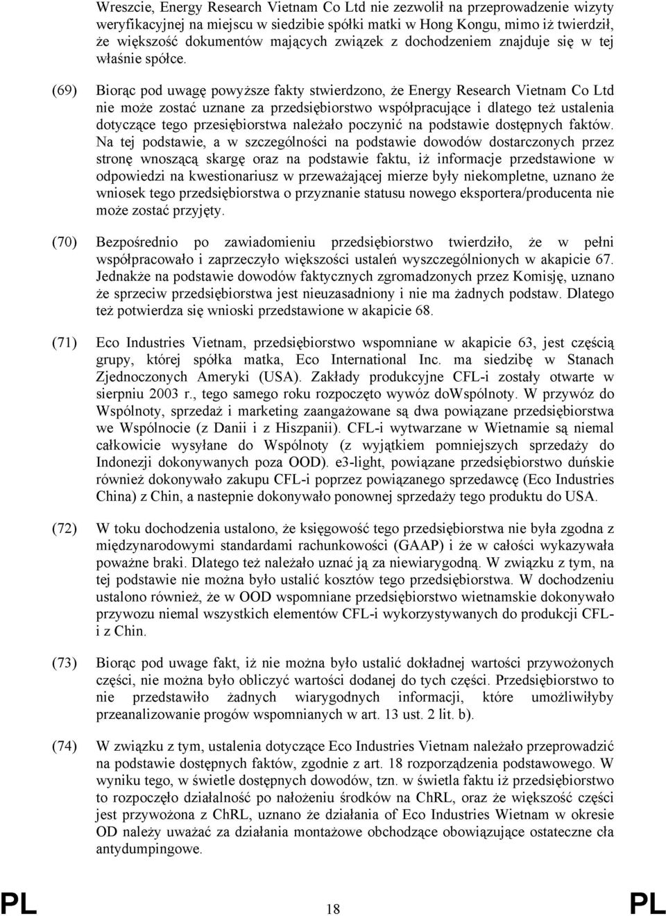 (69) Biorąc pod uwagę powyższe fakty stwierdzono, że Energy Research Vietnam Co Ltd nie może zostać uznane za przedsiębiorstwo współpracujące i dlatego też ustalenia dotyczące tego przesiębiorstwa