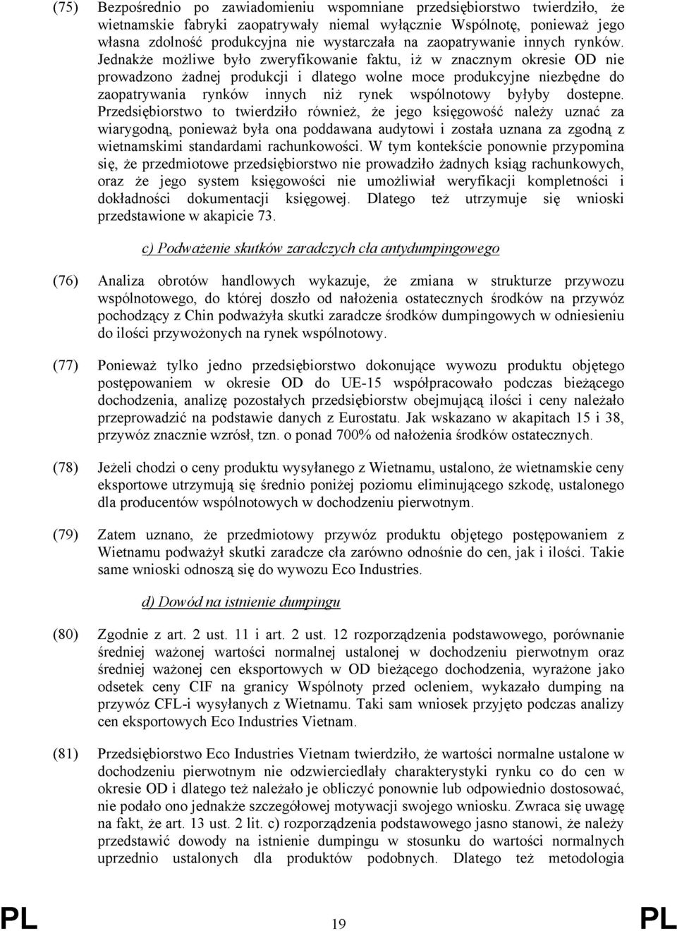 Jednakże możliwe było zweryfikowanie faktu, iż w znacznym okresie OD nie prowadzono żadnej produkcji i dlatego wolne moce produkcyjne niezbędne do zaopatrywania rynków innych niż rynek wspólnotowy