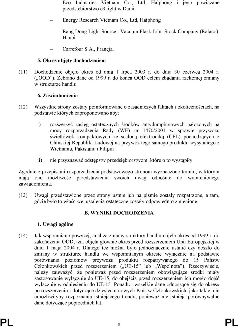 do dnia 30 czerwca 2004 r. ( OOD ). Zebrano dane od 1999 r. do końca OOD celem zbadania rzekomej zmiany w strukturze handlu. 6.