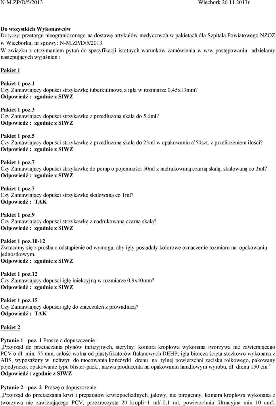 ZP/D/5/2013 W związku z otrzymaniem pytań do specyfikacji istotnych warunków zamówienia w w/w postępowaniu udzielamy następujących wyjaśnień : Pakiet 1 Pakiet 1 poz.