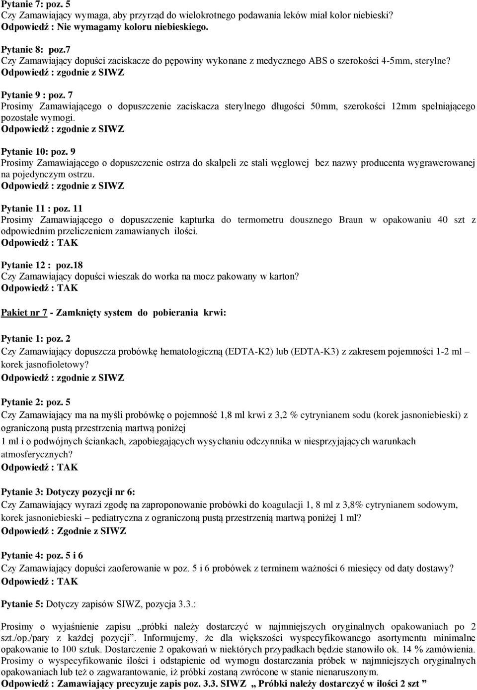 7 Prosimy Zamawiającego o dopuszczenie zaciskacza sterylnego długości 50mm, szerokości 12mm spełniającego pozostałe wymogi. Pytanie 10: poz.