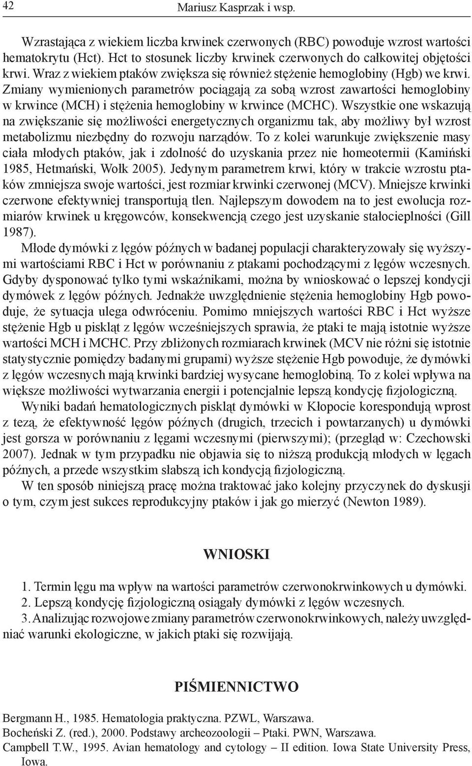 Zmiany wymienionych parametrów pociągają za sobą wzrost zawartości hemoglobiny w krwince (MCH) i stężenia hemoglobiny w krwince (MCHC).