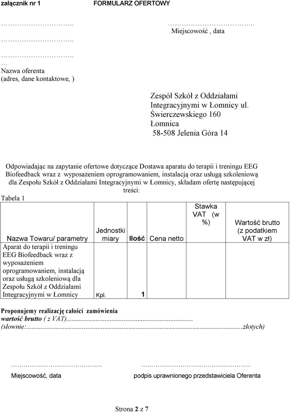 oraz usługą szkoleniową dla Zespołu Szkół z Oddziałami Integracyjnymi w Łomnicy, składam ofertę następującej treści: Tabela 1 Nazwa Towaru/ parametry Jednostki miary Ilość Cena netto Aparat do