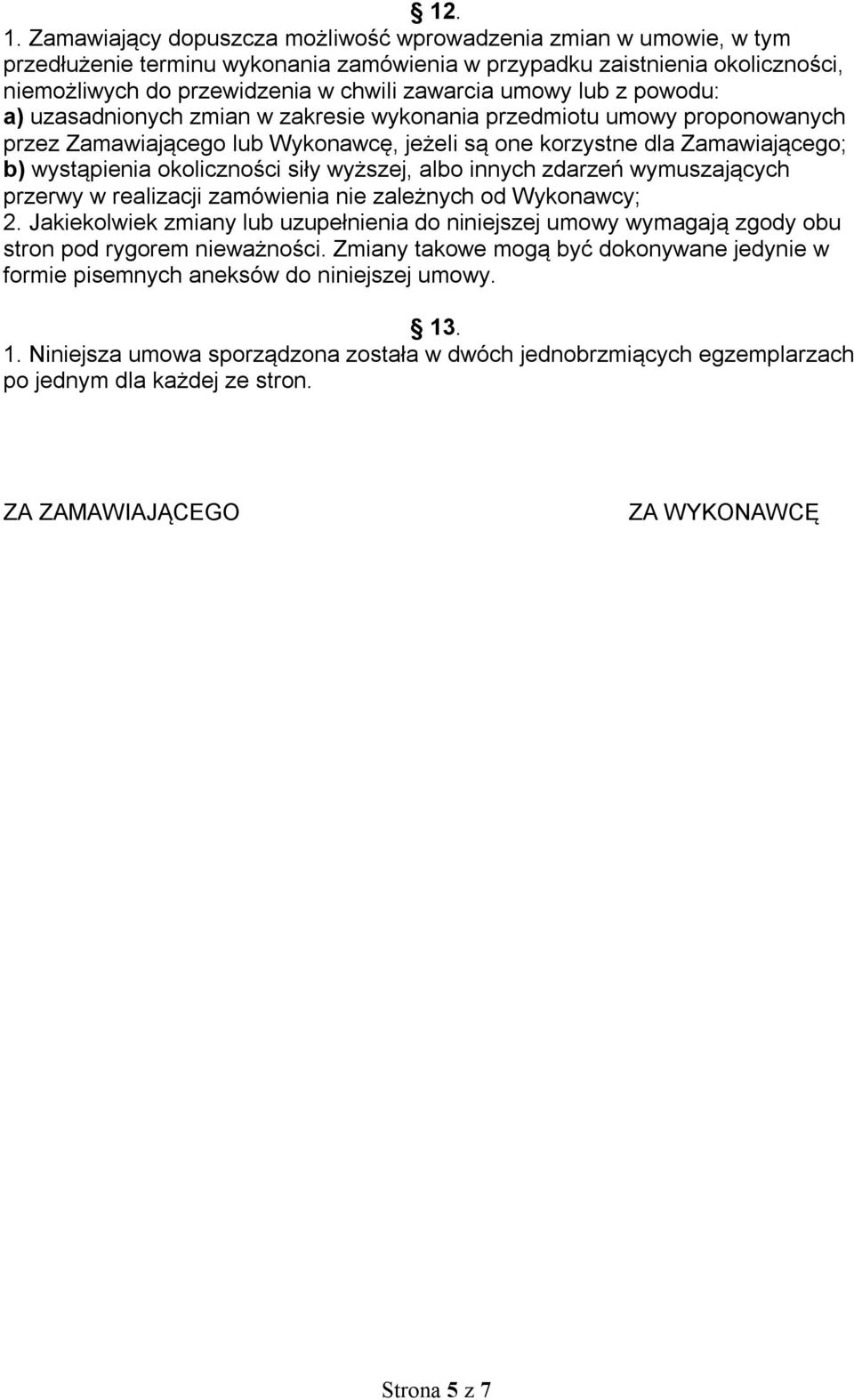 lub z powodu: a) uzasadnionych zmian w zakresie wykonania przedmiotu umowy proponowanych przez Zamawiającego lub Wykonawcę, jeżeli są one korzystne dla Zamawiającego; b) wystąpienia okoliczności siły