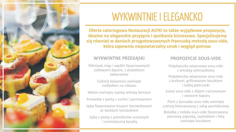 WYKWINTNE PRZEK SKI Pó³misek miês i wêdlin faszerowanych zio³owymi dipami, z dodatkiem kabanosów Cukinia balsamico owiniêta rosfbefem na ró owo Melon owiniêty szynk¹ w³osk¹ Serrano Krewetka z past¹ z