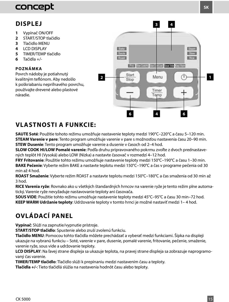 2 1 VLASTNOSTI A FUNKCIE: SAUTE Soté: Použitie tohoto režimu umožňuje nastavenie teploty medzi 190 C 220 C a času 5 120 min.