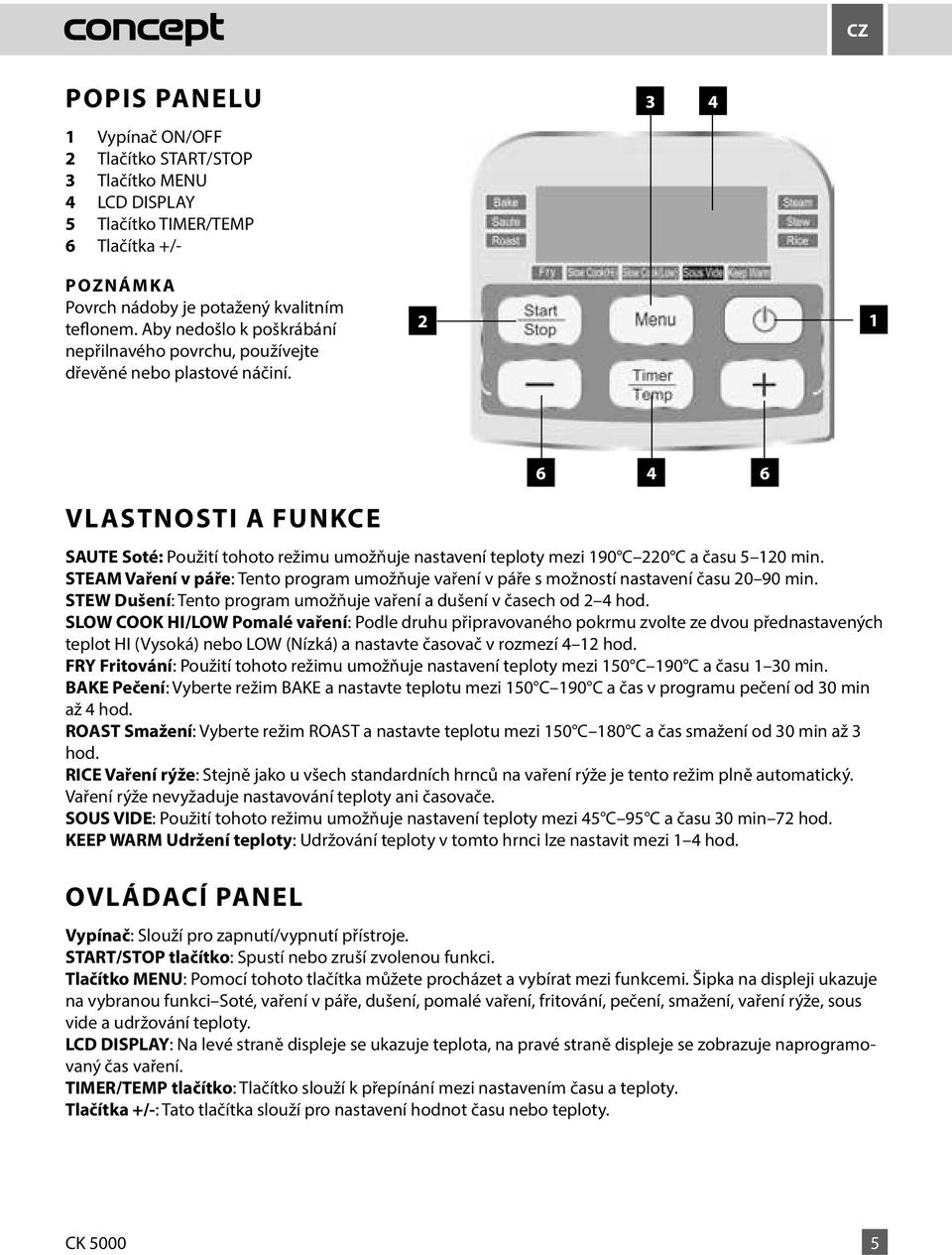 2 1 VLASTNOSTI A FUNKCE 6 4 6 SAUTE Soté: Použití tohoto režimu umožňuje nastavení teploty mezi 190 C 220 C a času 5 120 min.