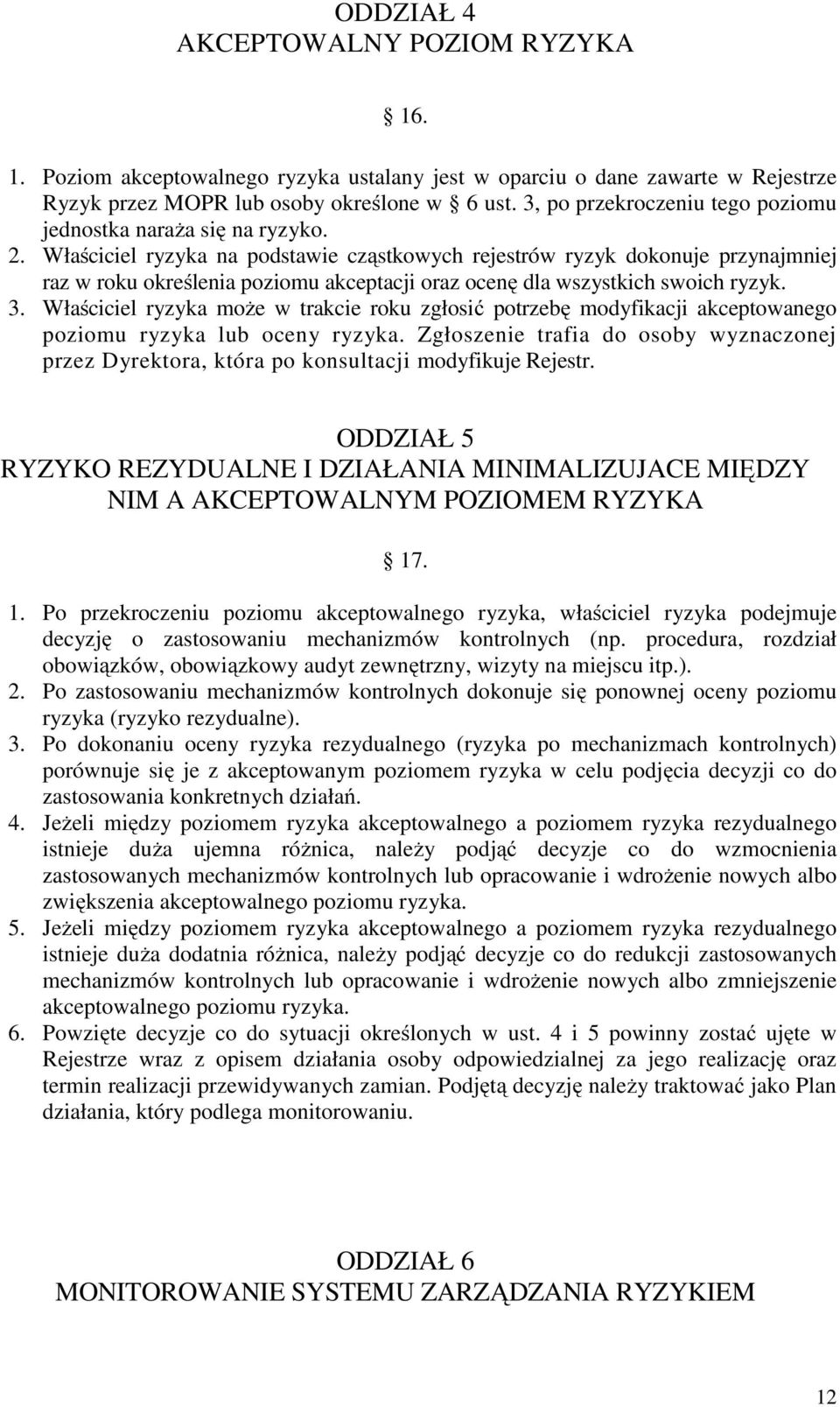 Właściciel ryzyka na podstawie cząstkowych rejestrów ryzyk dokonuje przynajmniej raz w roku określenia poziomu akceptacji oraz ocenę dla wszystkich swoich ryzyk. 3.