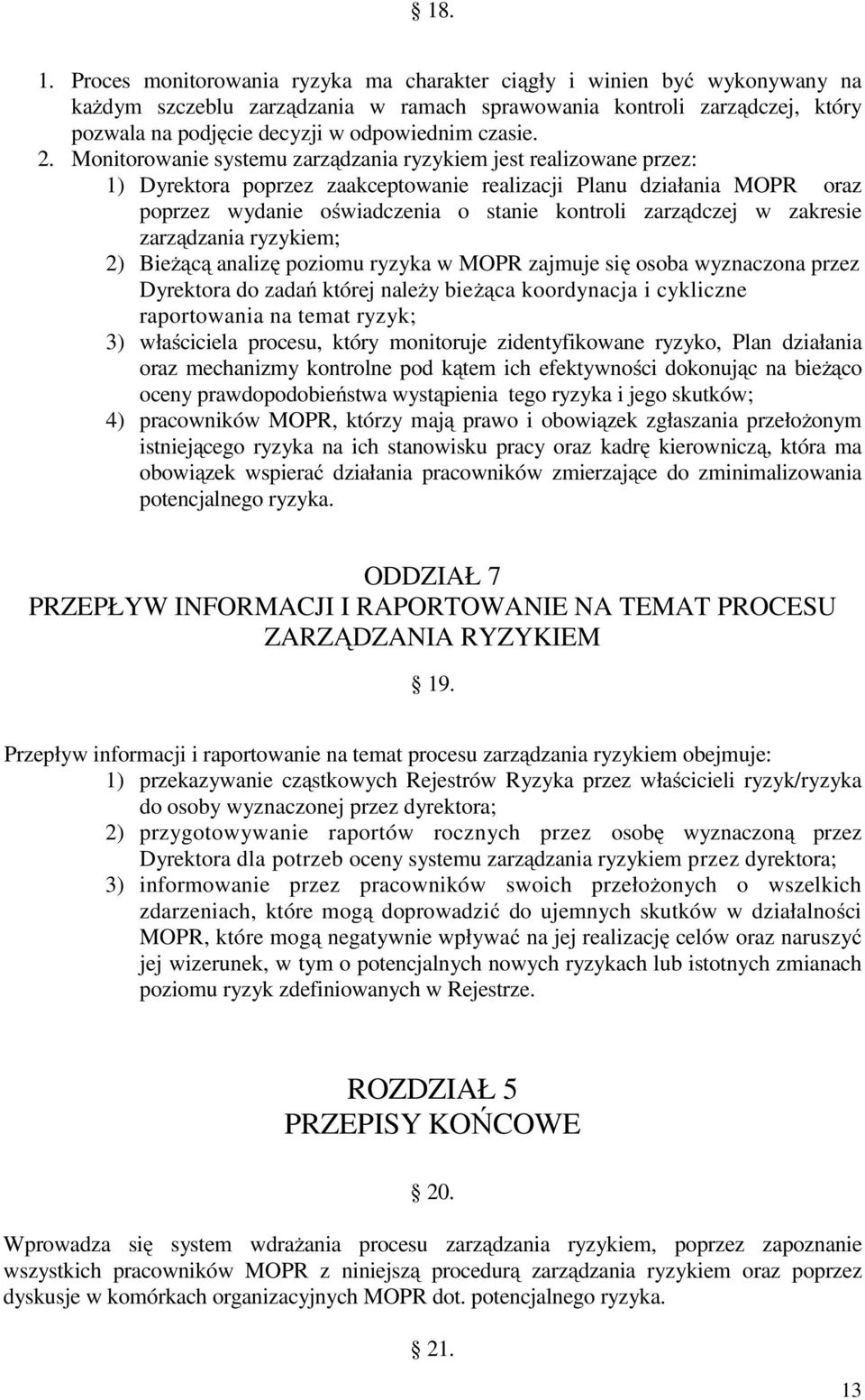 2. Monitorowanie systemu zarządzania ryzykiem jest realizowane przez: 1) Dyrektora poprzez zaakceptowanie realizacji Planu działania MOPR oraz poprzez wydanie oświadczenia o stanie kontroli