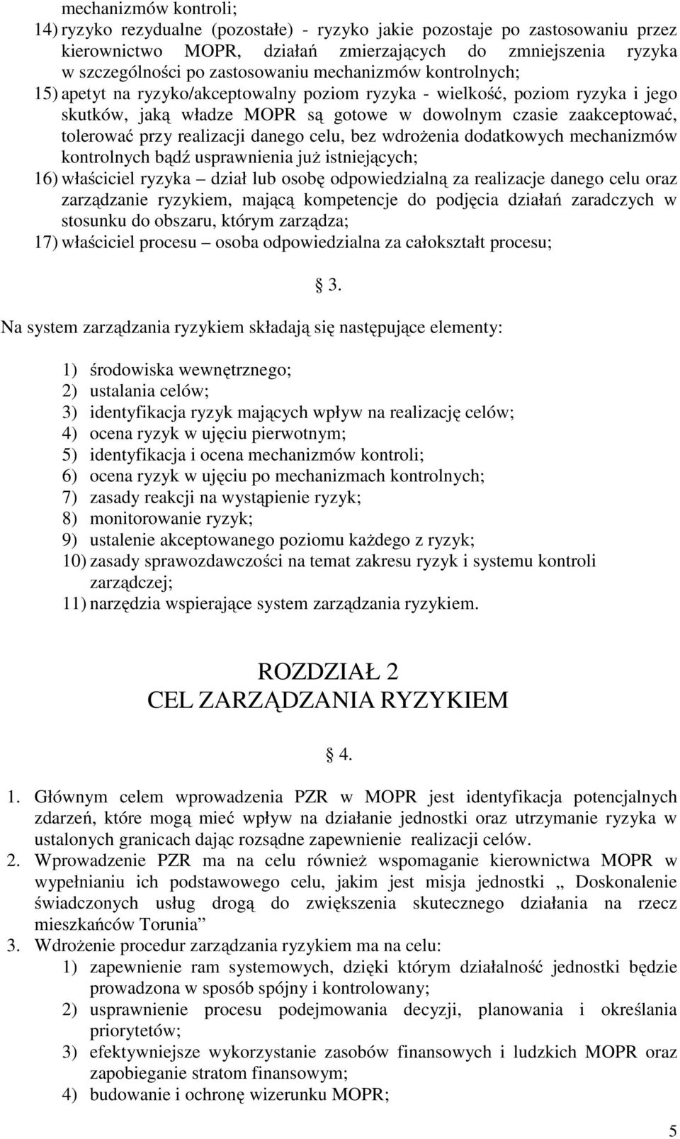 danego celu, bez wdroŝenia dodatkowych mechanizmów kontrolnych bądź usprawnienia juŝ istniejących; 16) właściciel ryzyka dział lub osobę odpowiedzialną za realizacje danego celu oraz zarządzanie