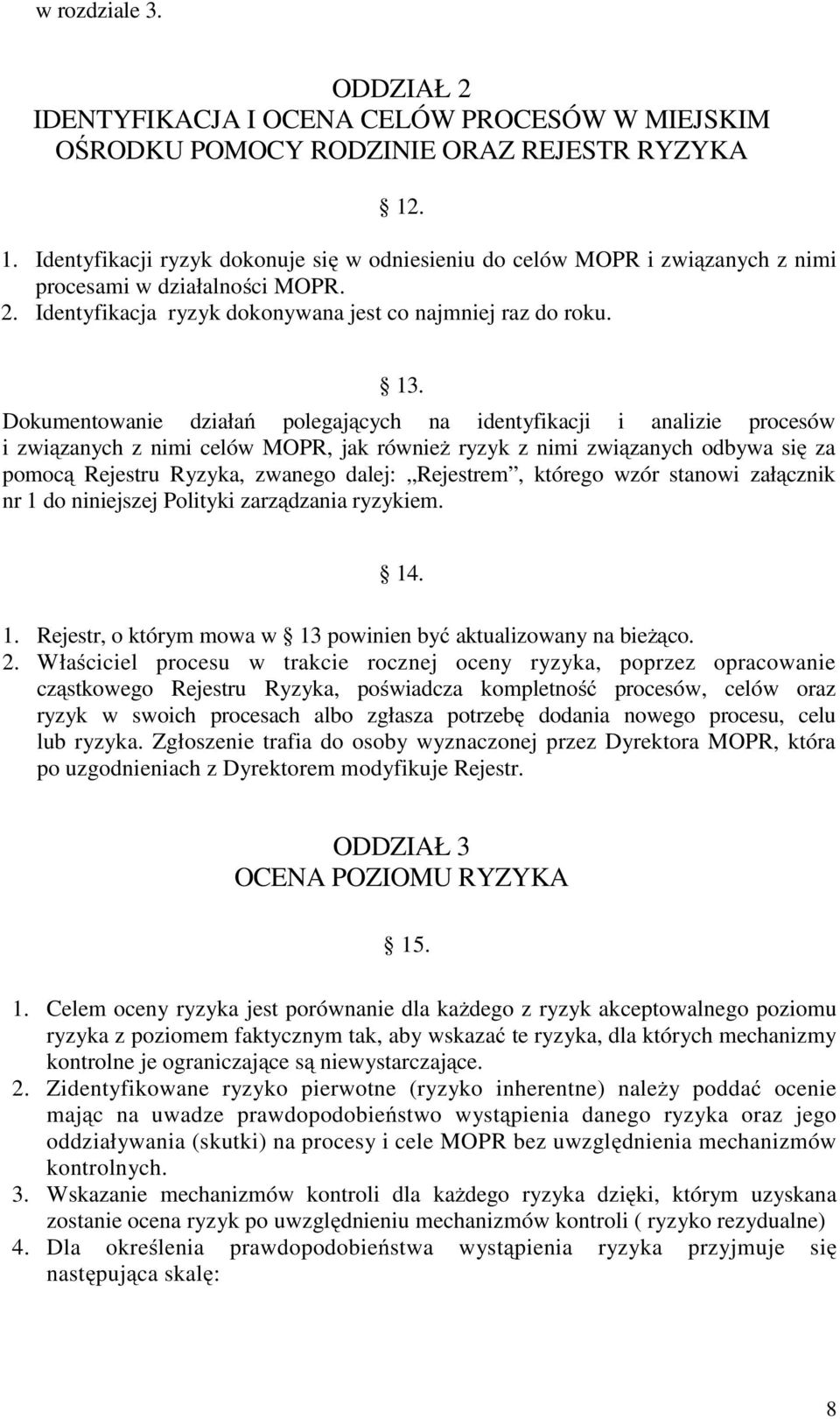 Dokumentowanie działań polegających na identyfikacji i analizie procesów i związanych z nimi celów MOPR, jak równieŝ ryzyk z nimi związanych odbywa się za pomocą Rejestru Ryzyka, zwanego dalej: