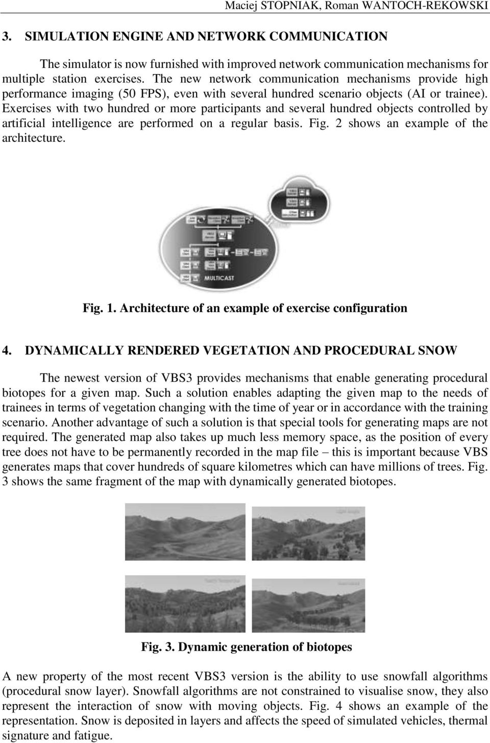 Exercises with two hundred or more participants and several hundred objects controlled by artificial intelligence are performed on a regular basis. Fig. 2 shows an example of the architecture. Fig. 1.